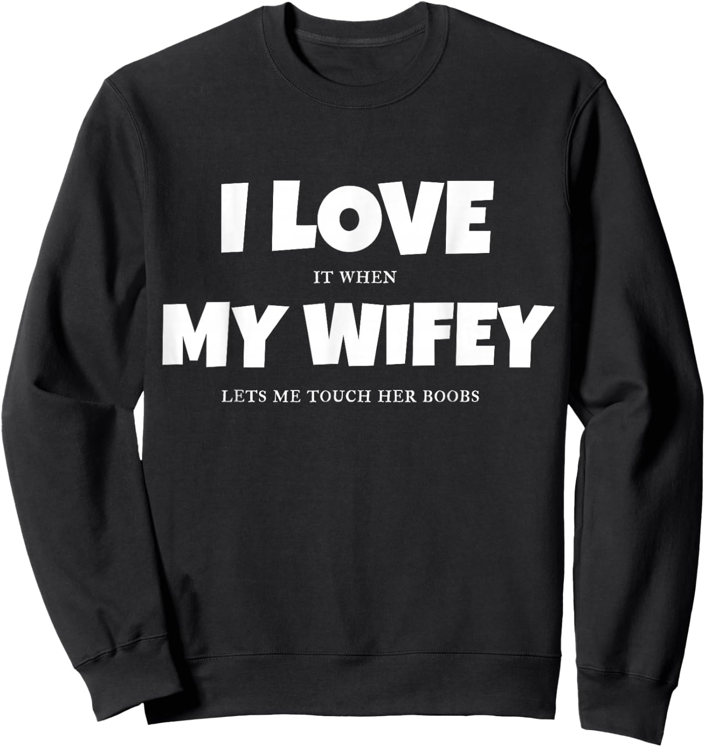 I Love It When My Wife Lets Me Touch Her Boobs Sexy T Shirt Sweatshirt - Sweatshirt | Black