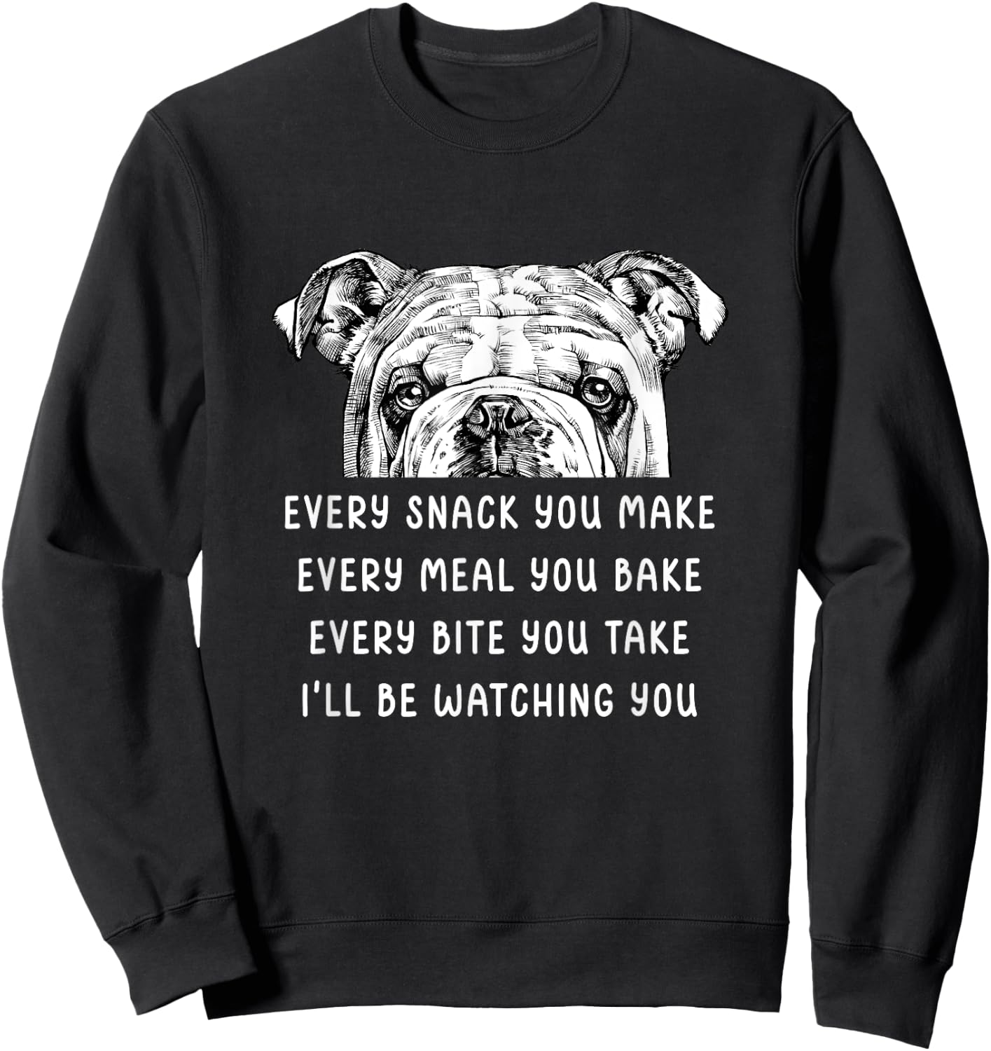 Every snack you make Every meal you bake English Bulldog Men Women Girls Kids Sweatshirt - Sweatshirt | Black