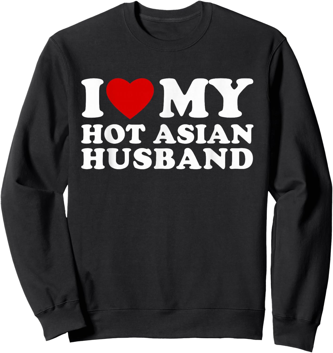 I Love My Hot Asian Husband I Heart My Hot Asian Husband Sweatshirt - Sweatshirt | Black
