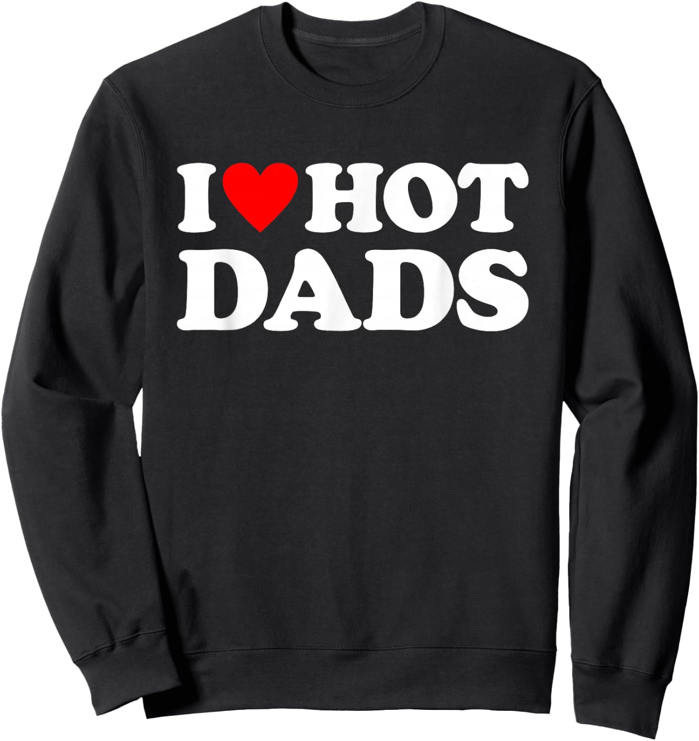I Love Hot Dads Shirt I Heart Hot Dads Sweatshirt - Sweatshirt | Black