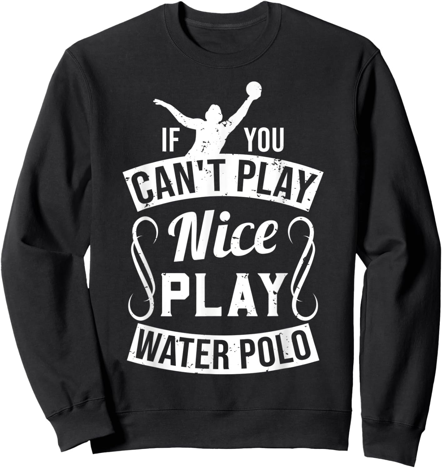 If You Can't Play Nice Play Water Polo - Player Funny Gift Sweatshirt - Sweatshirt | Black