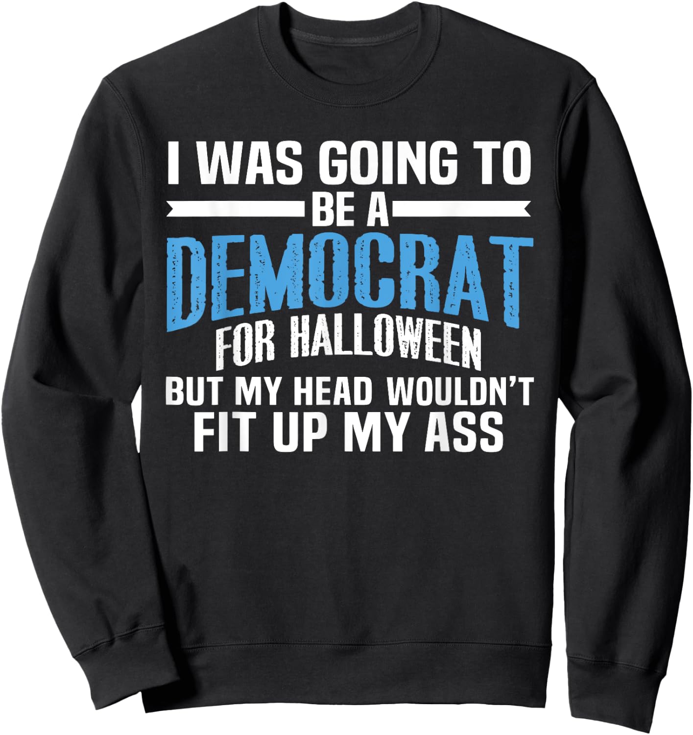 I was Going to Be A Democrat for Halloween Political Sweatshirt - Sweatshirt | Black