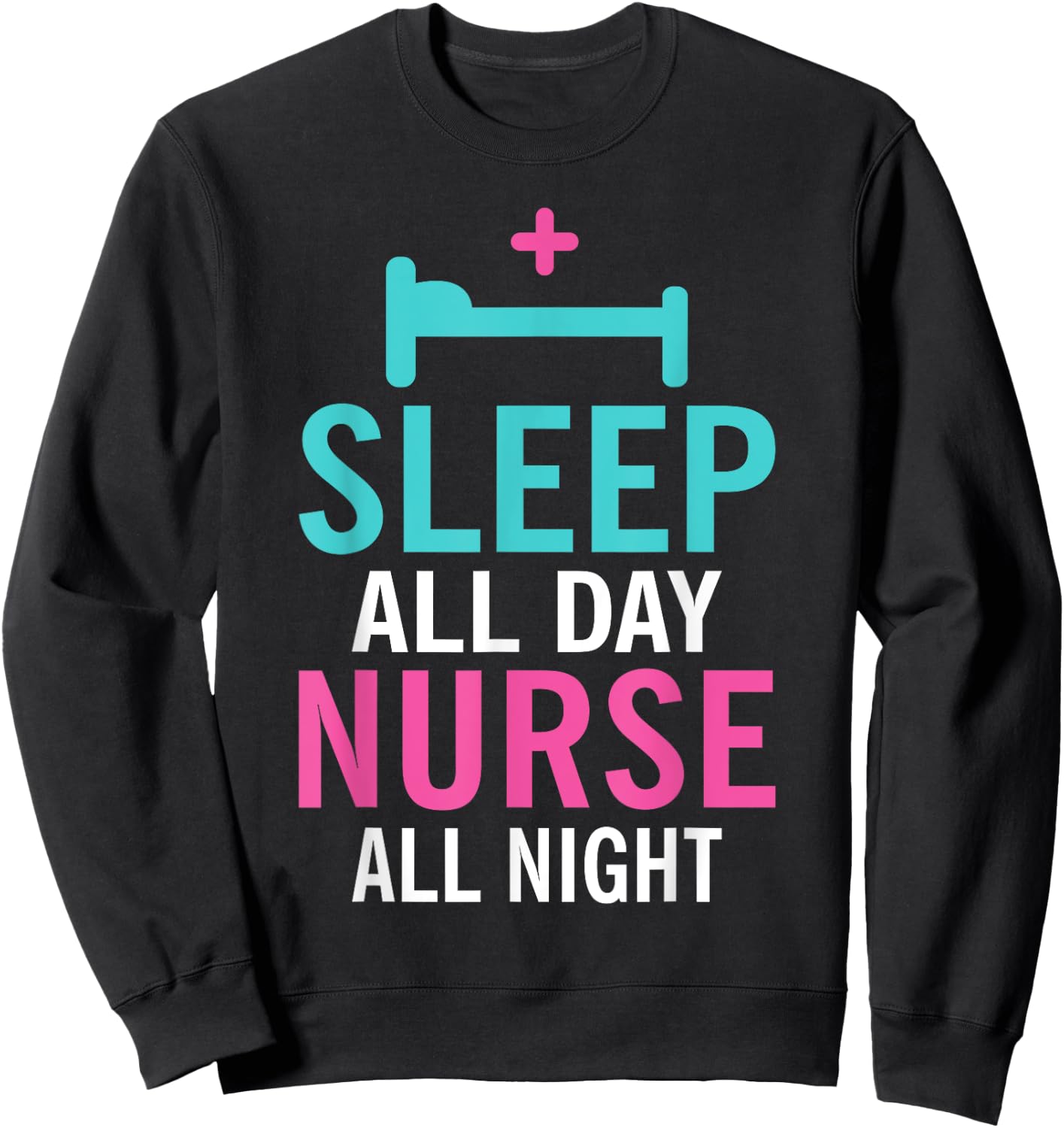 Sleep all Day Nurse all Night Work Hospital Nursing Sweatshirt - Sweatshirt | Black