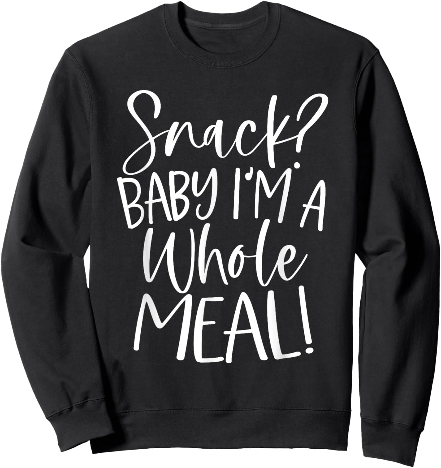 Snack? Baby I'm a Whole Meal Sweatshirt - Sweatshirt | Black