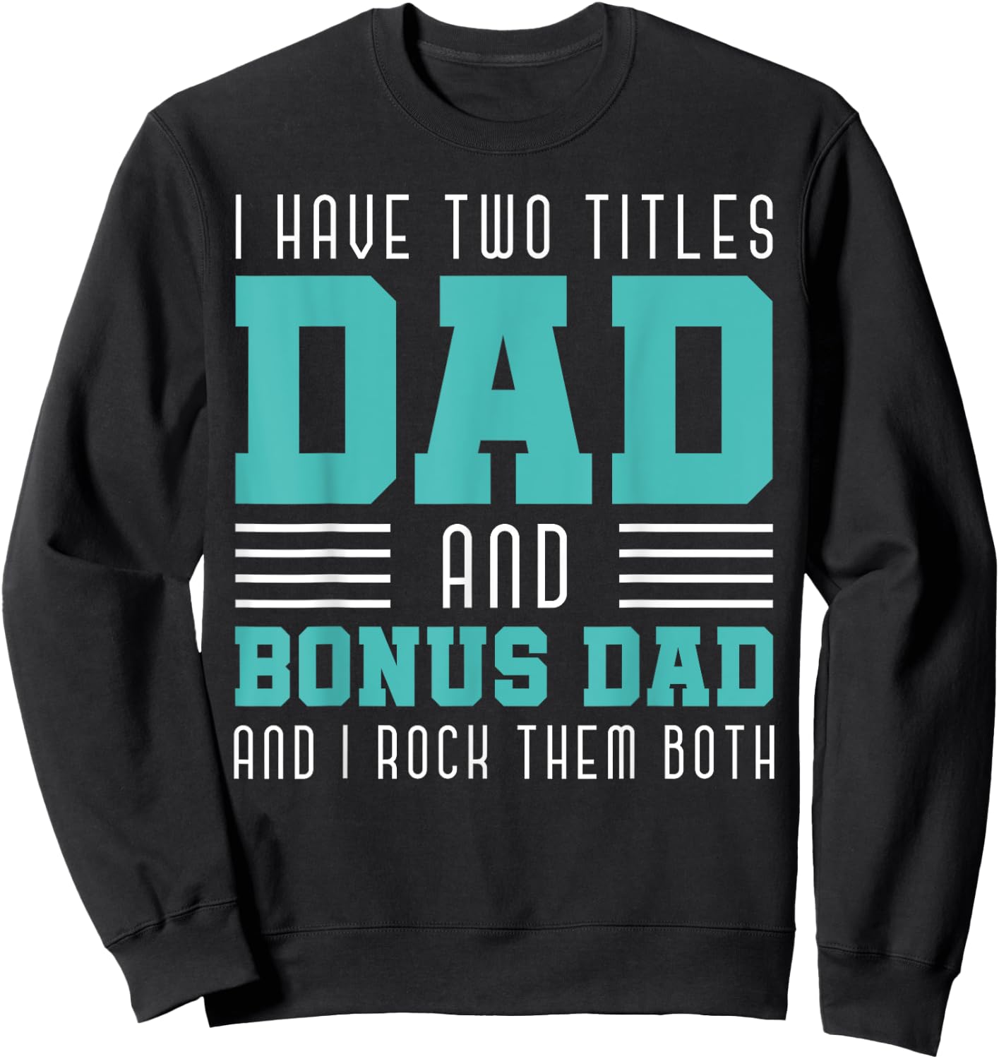 I Have Two Title Dad And Bonus Dad And I Rock Them Bonus Dad Sweatshirt - Sweatshirt | Black