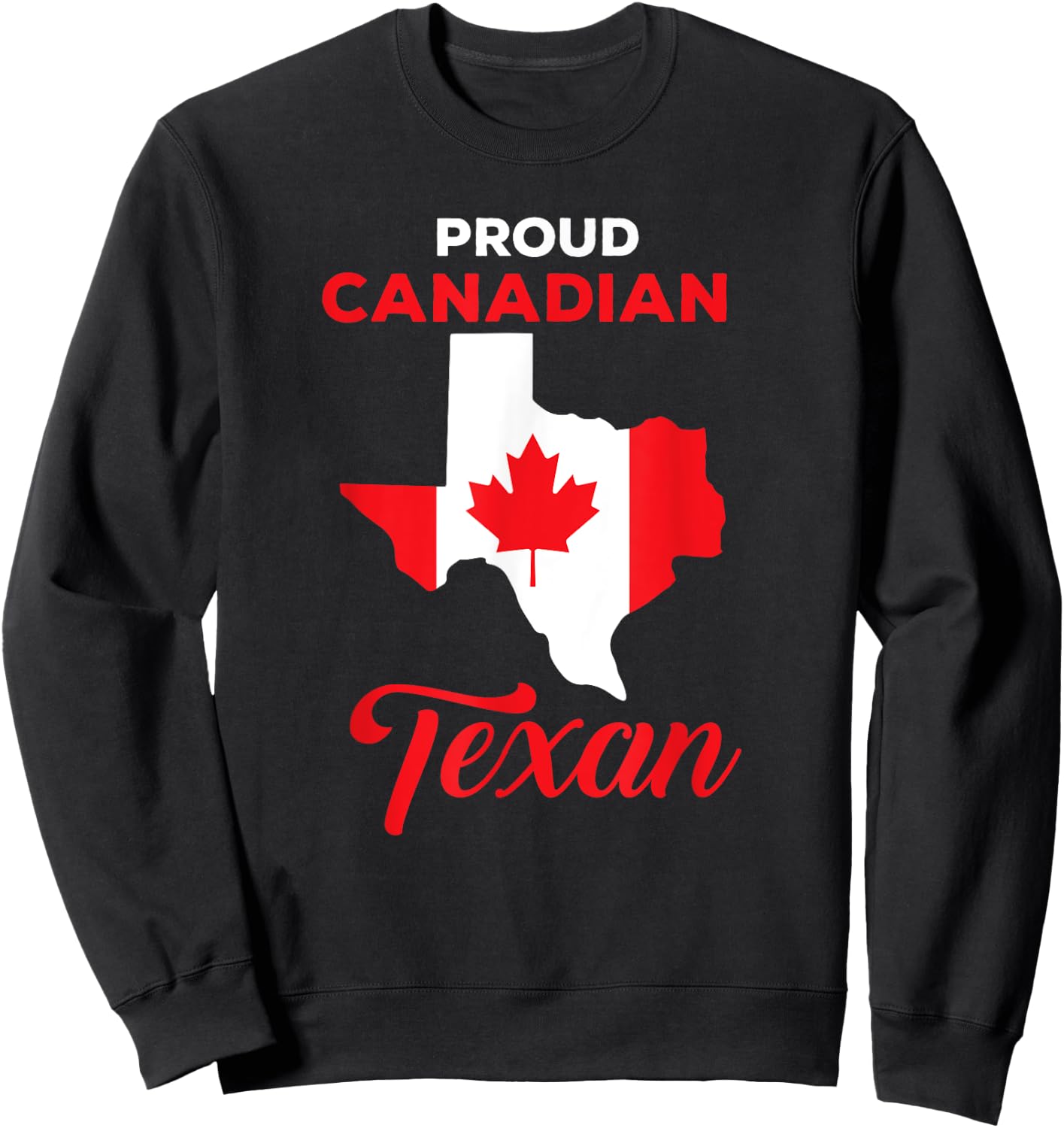 Proud Canadian Texan Funny Quote Texas and Canada Map Sweatshirt - Sweatshirt | Black