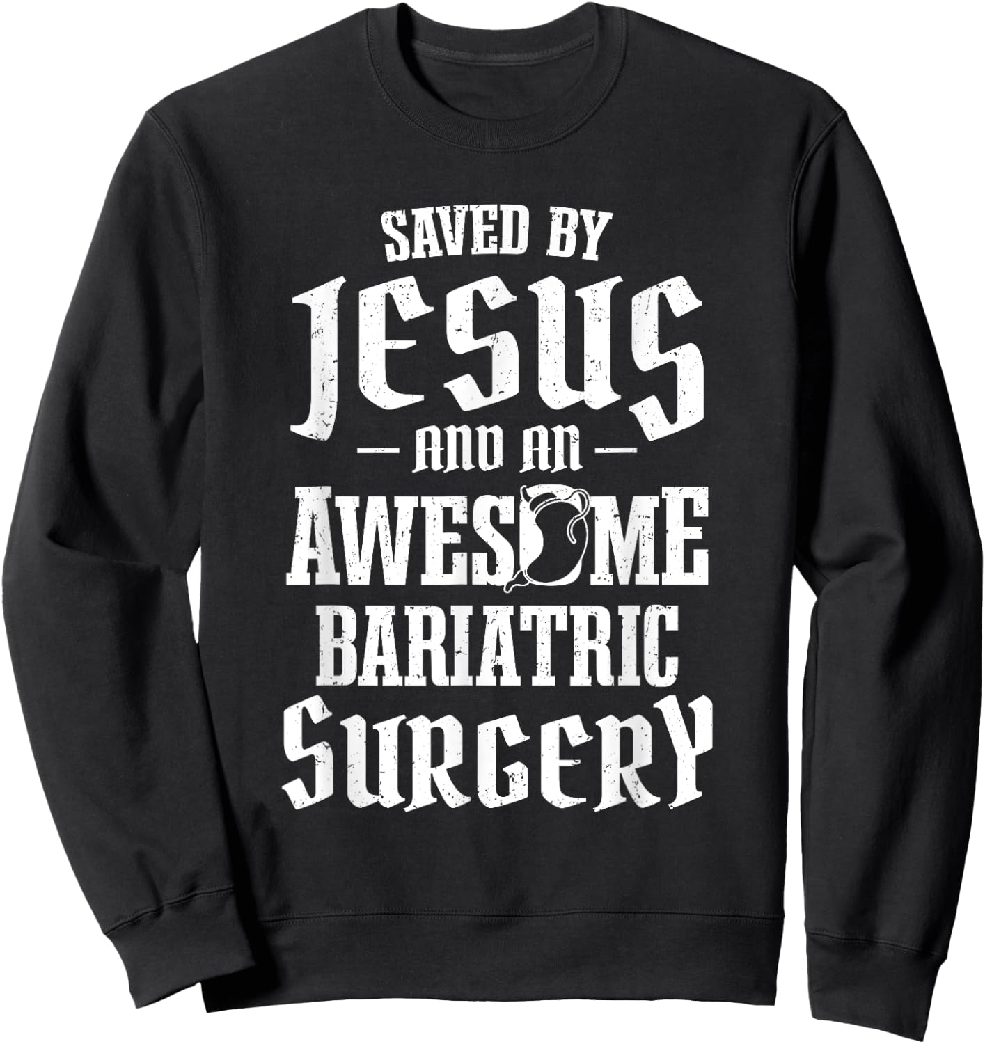 Saved By Jesus And An Awesome Bariatric Surgery Sweatshirt - Sweatshirt | Black