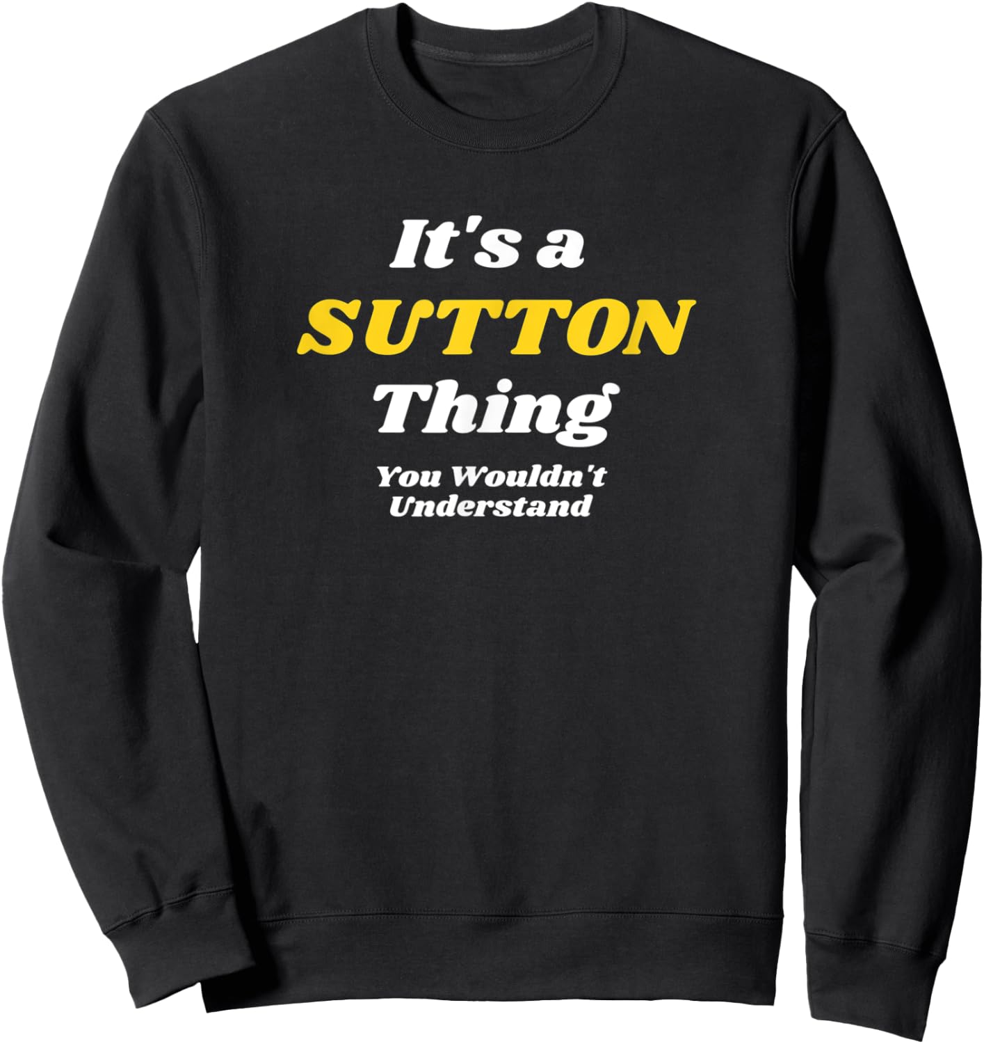IT'S A SUTTON THING YOU WOULDN’T UNDERSTAND | Family Sweatshirt - Sweatshirt | Black