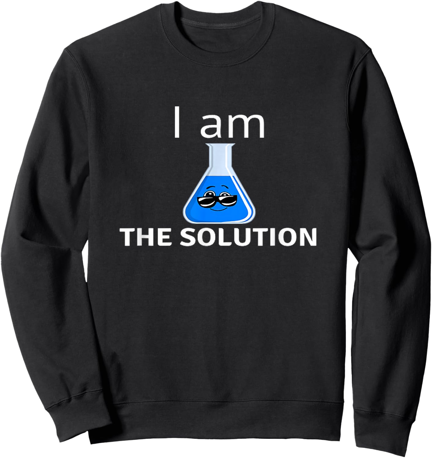 I Am The Solution Funny For Students And Teachers Chemistry Sweatshirt - Sweatshirt | Black