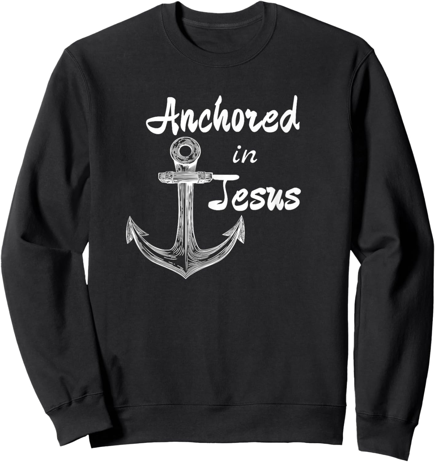 Anchored In Jesus Christian Nautical or Fishing Design Sweatshirt - Sweatshirt | Black