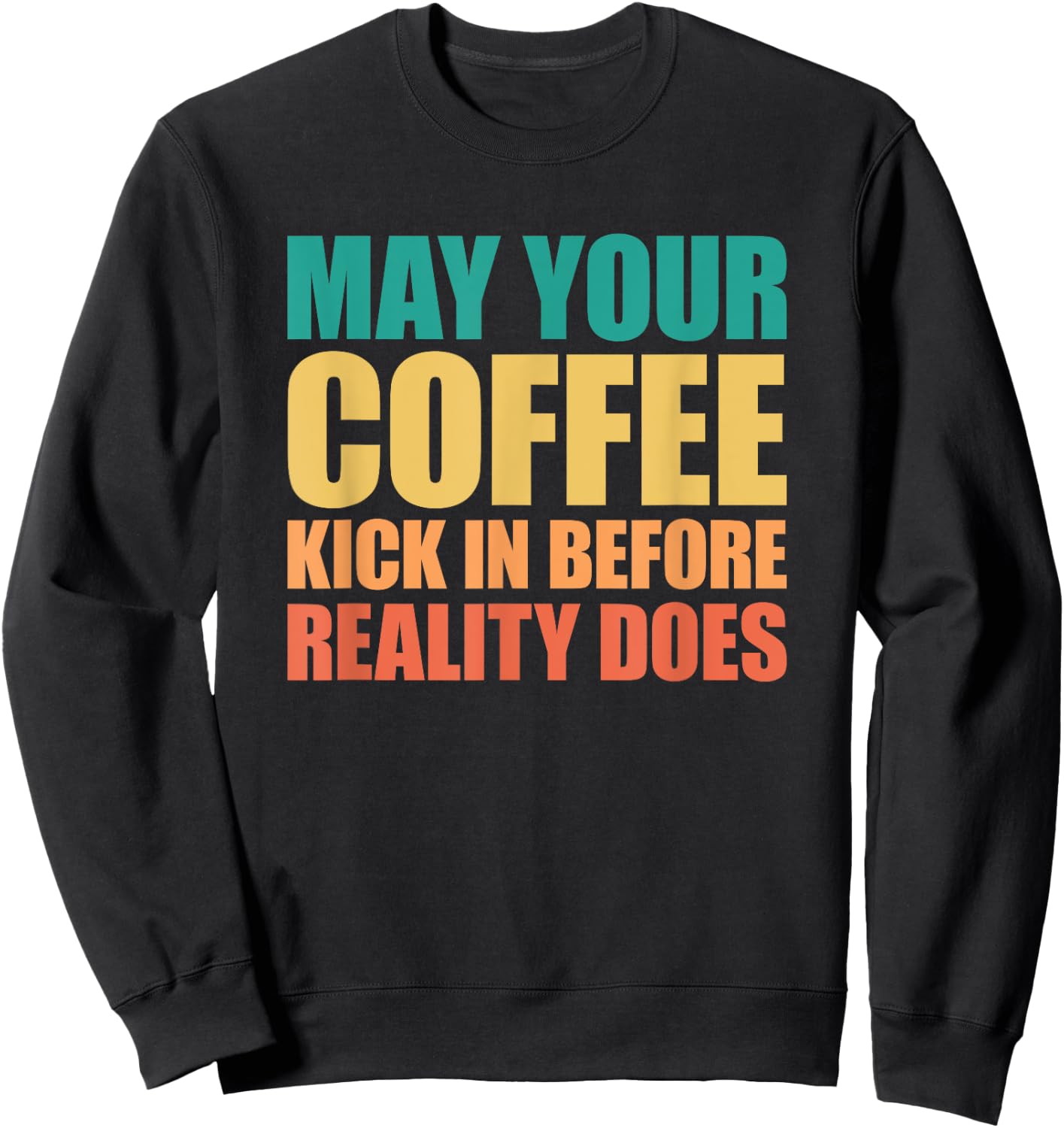 May Your Coffee Kick In Before Reality Does Sweatshirt - Sweatshirt | Black