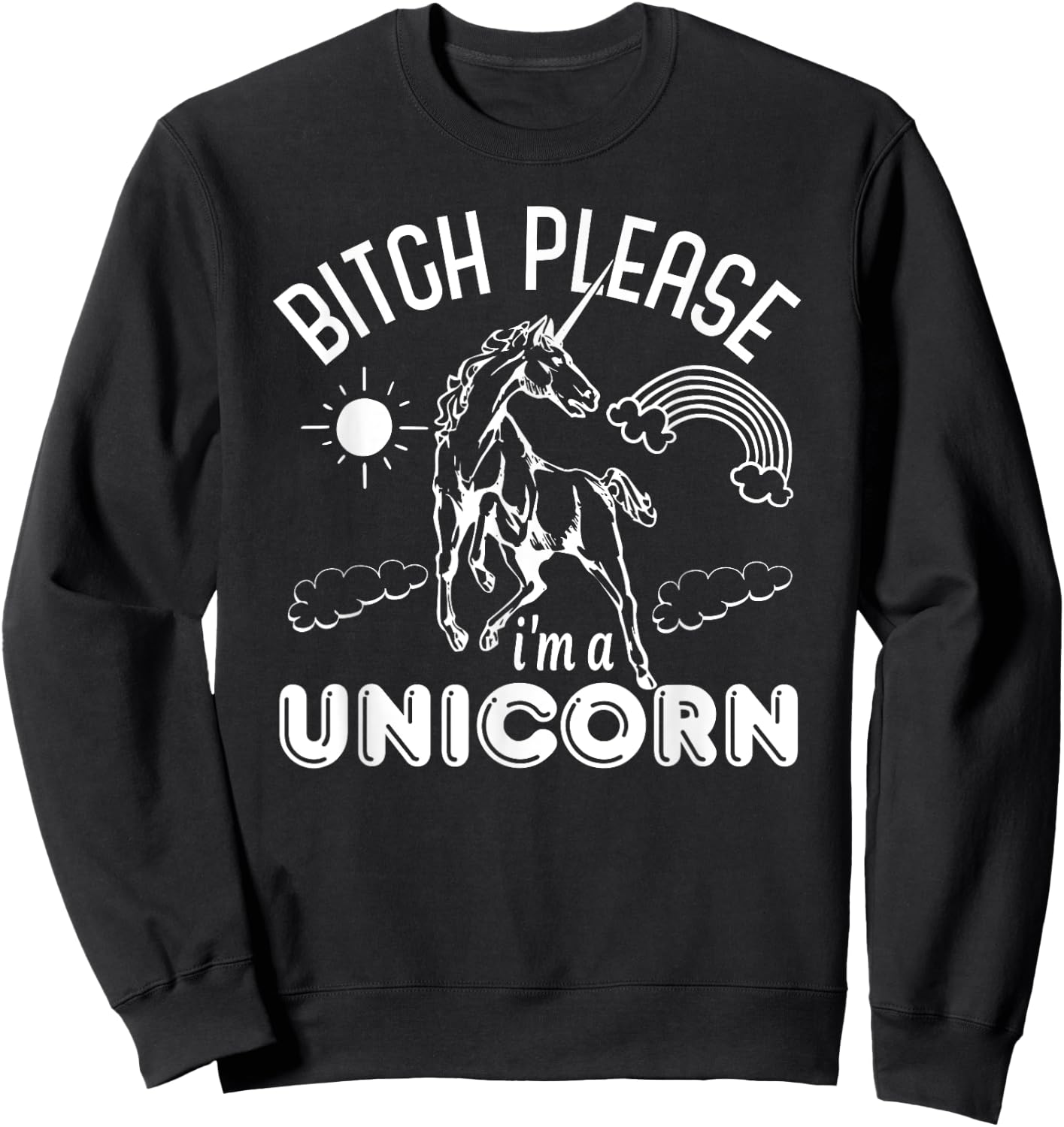Bitch Please I'm A Unicorn - Funny Unicorn Lover Sweatshirt - Sweatshirt | Black