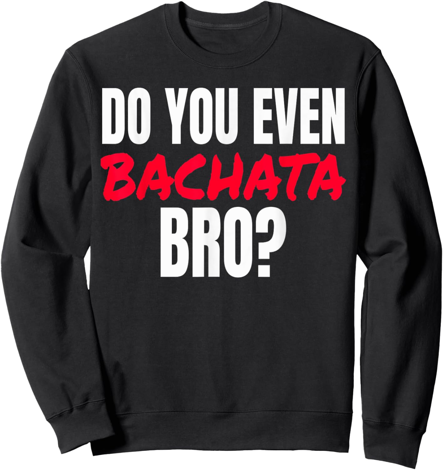 Do You Even Bachata Bro . Sweatshirt - Sweatshirt | Black