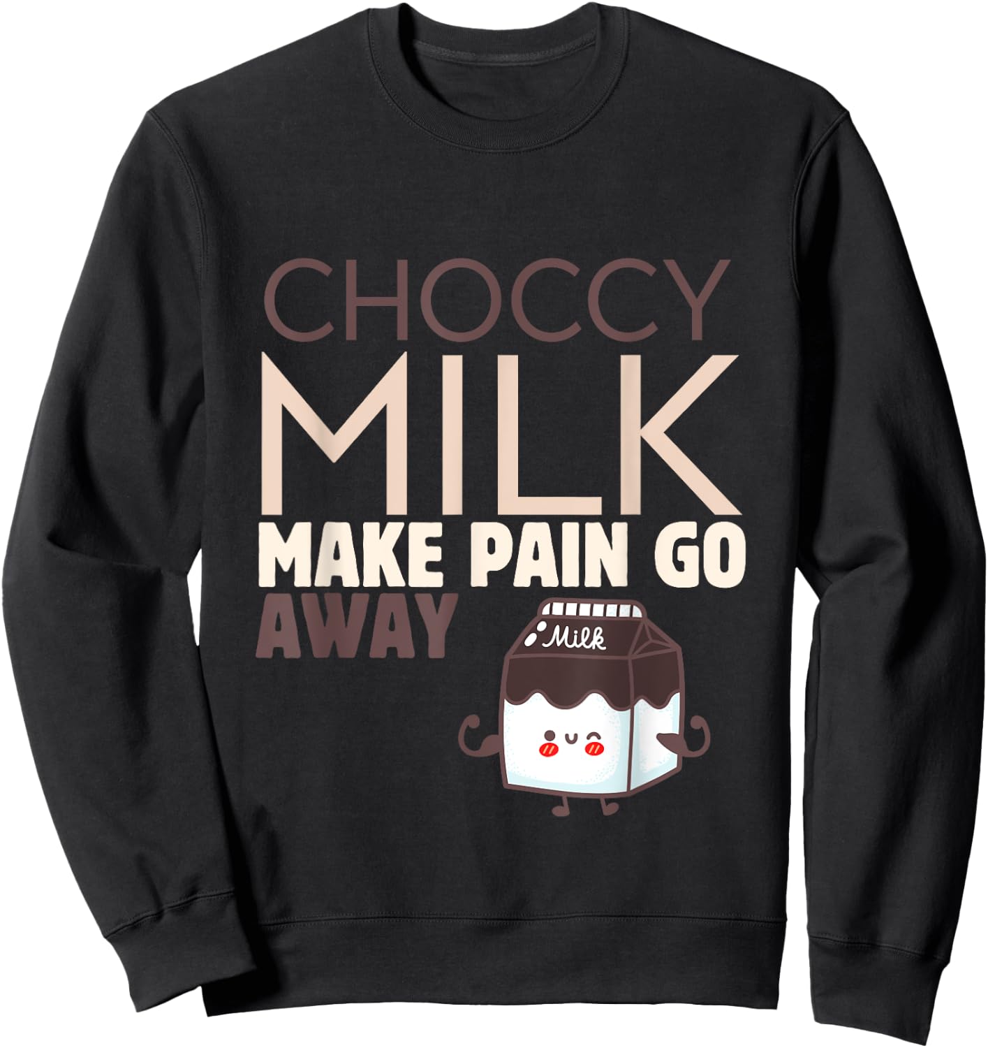 Choccy Milk Make Pain Go Away Sweet Dairy Choco Dessert Sweatshirt - Sweatshirt | Black