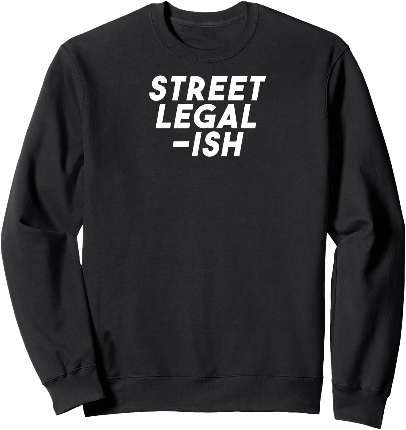 Street Legal-Ish | Custom Hot Rod Low Rider Car Sweatshirt - Sweatshirt | Black
