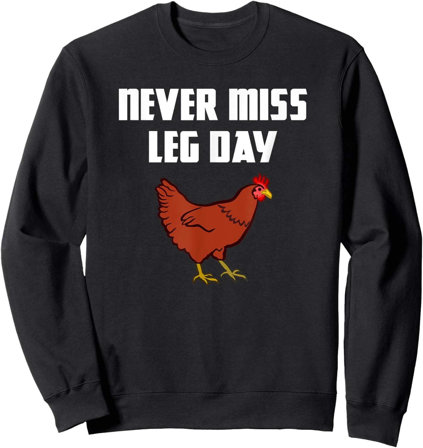 Never Miss Leg Day Funny Chicken Legs Muscles Gym Workout Sweatshirt - Sweatshirt | Black