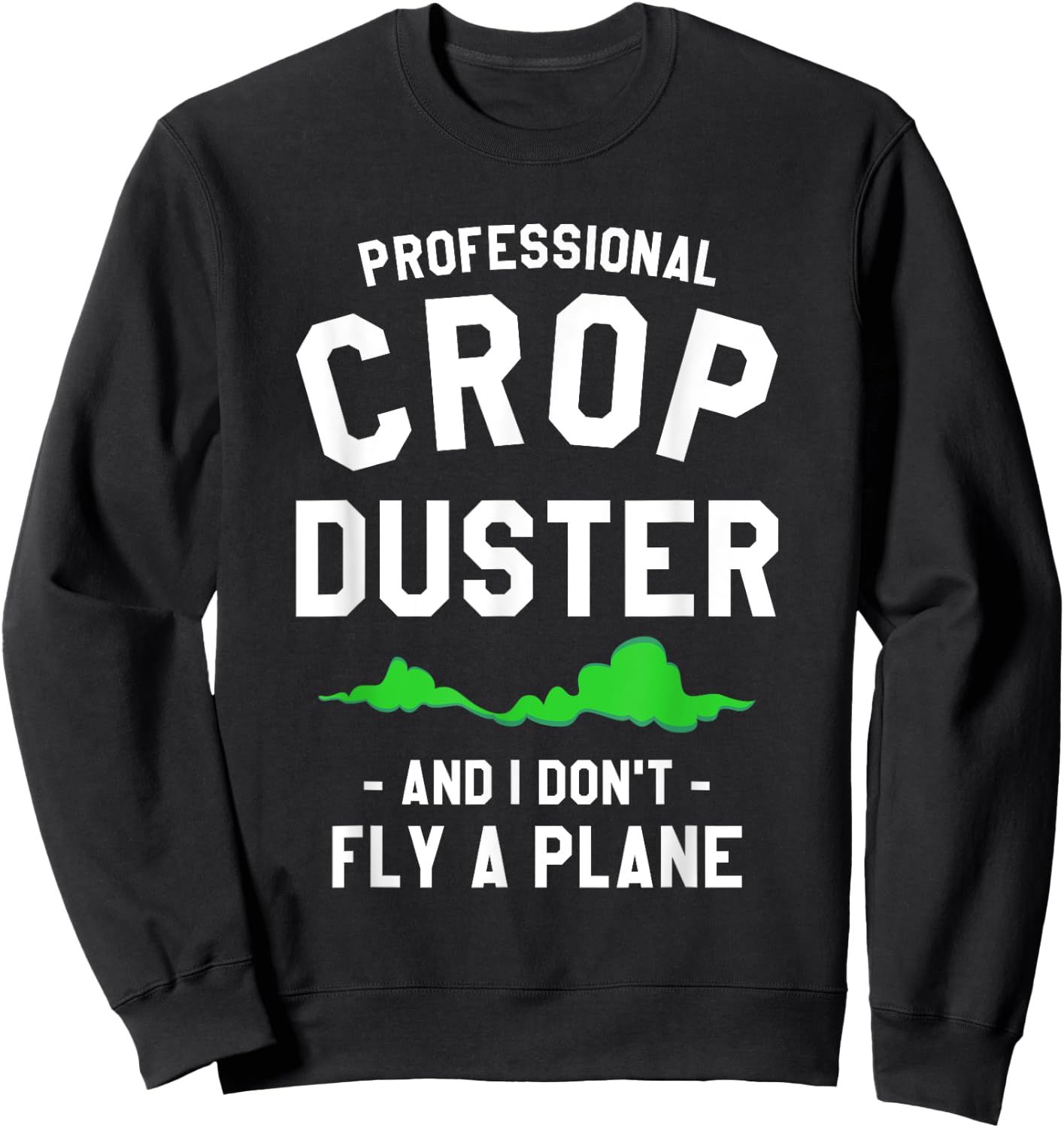 Professional Crop Duster And I Don't Fly A Plane Sweatshirt - Sweatshirt | Black