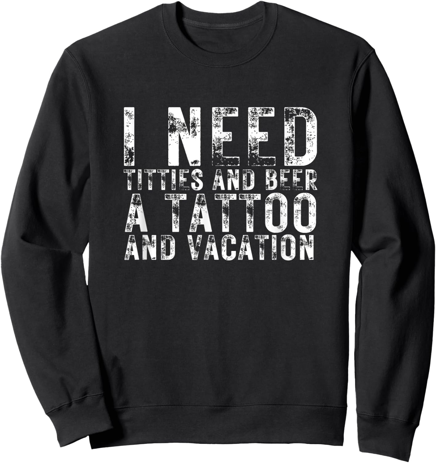 I Need Titties and Beer a Tattoo and a Vacation Beer Lover Sweatshirt - Sweatshirt | Black