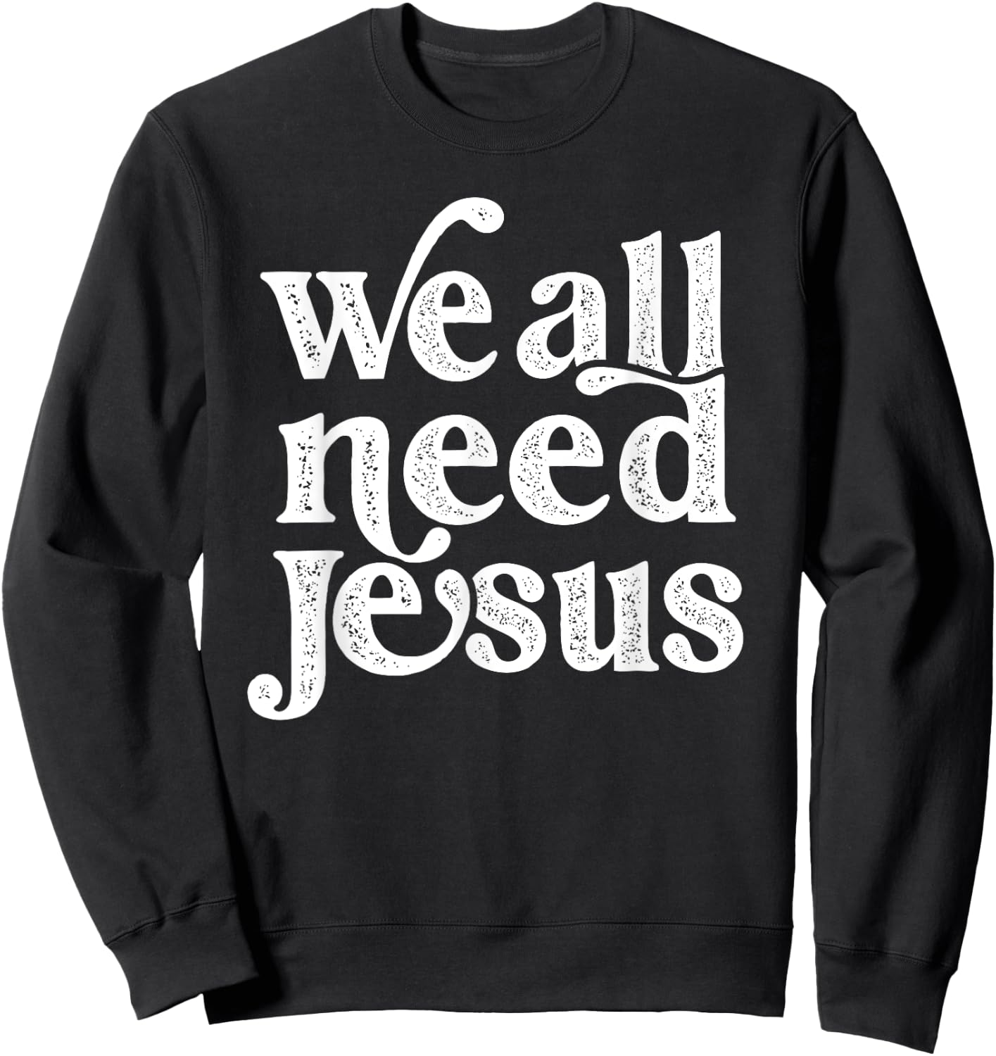 Christian Easter Bible Quote We All Need Jesus Sweatshirt - Sweatshirt | Black