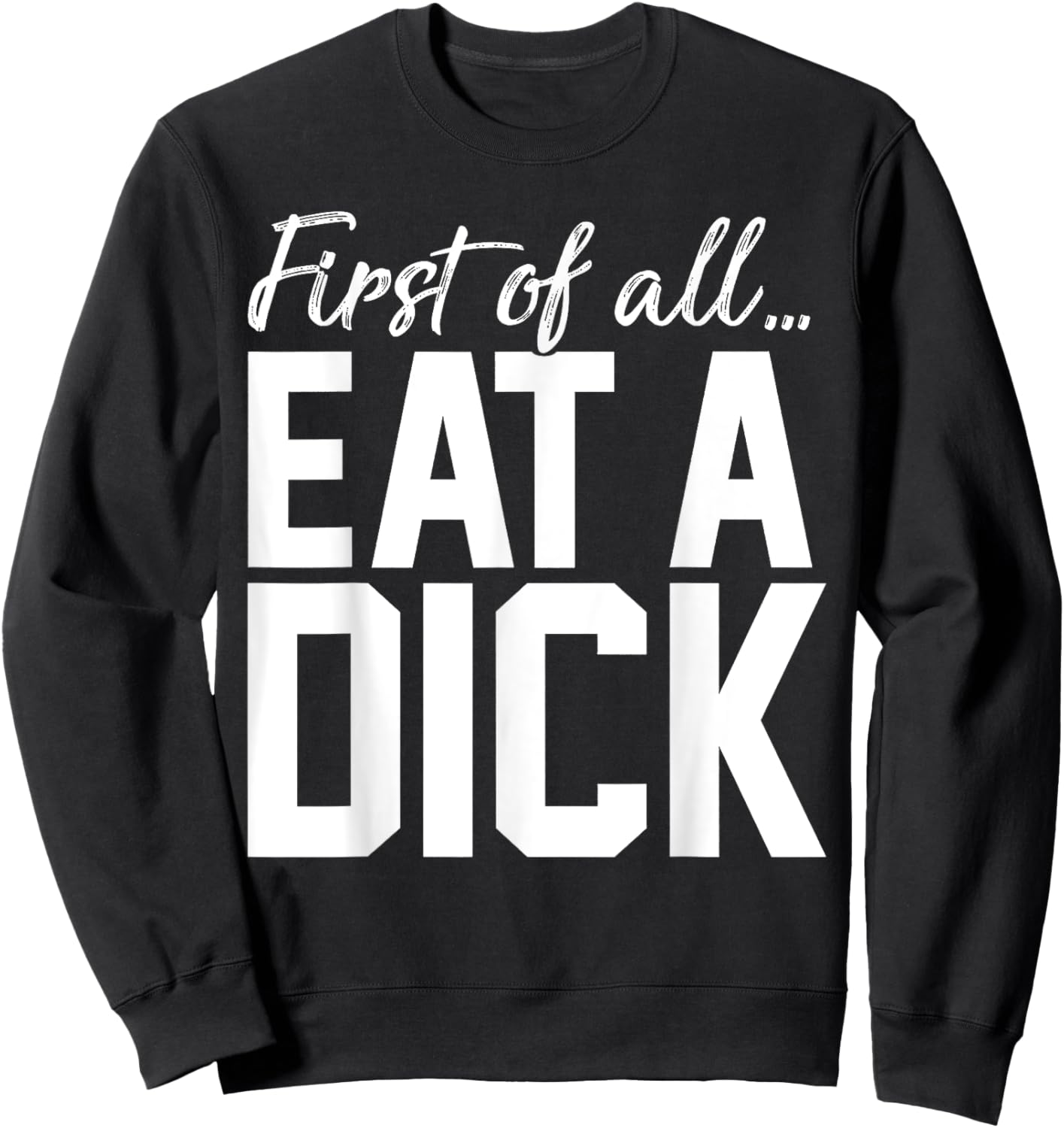First Of All Eat A Dick Sweatshirt - Sweatshirt | Black