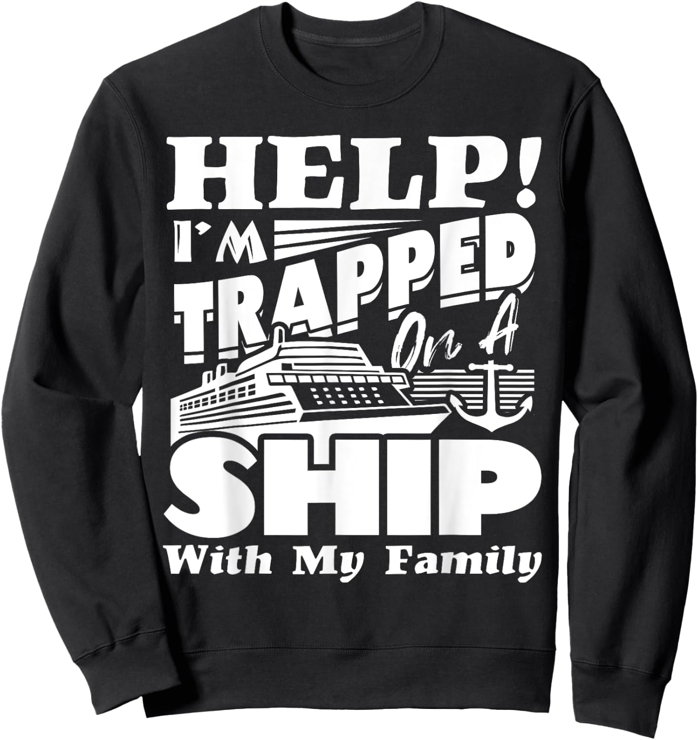 Help I'm Trapped On A Ship With My Family Cruising Vacation Sweatshirt - Sweatshirt | Black