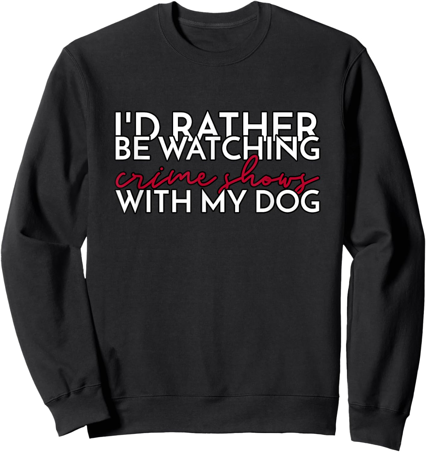 I’d Rather Be Watching Crime Shows With My Dog Men Women Sweatshirt - Sweatshirt | Black