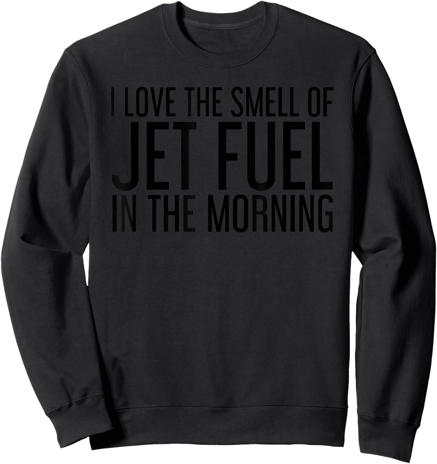 I LOVE THE SMELL OF JET FUEL IN THE MORNING Funny Gift Sweatshirt - Sweatshirt | Black