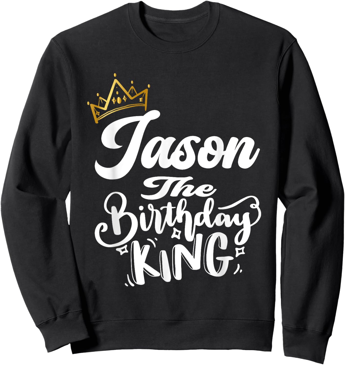 Jason The Birthday King Happy Birthday Shirt Men Boys Teens Sweatshirt - Sweatshirt | Black