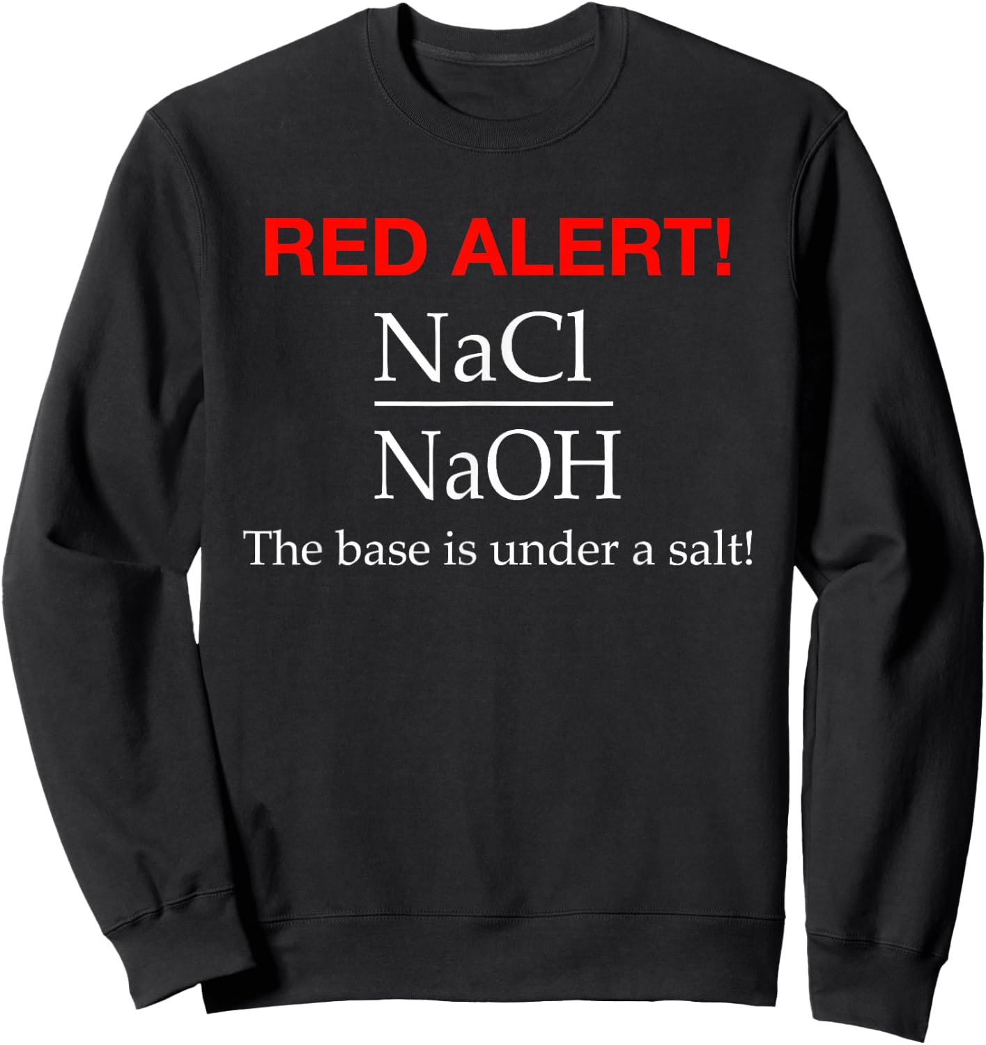 The Base Is Under a Salt - Funny Chemistry Shirt Sweatshirt - Sweatshirt | Black