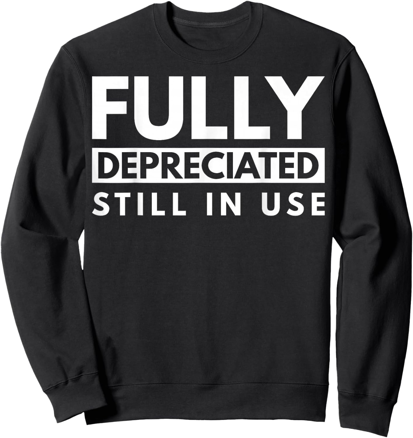 Fully Depreciated Still In Use Sweatshirt - Sweatshirt | Black