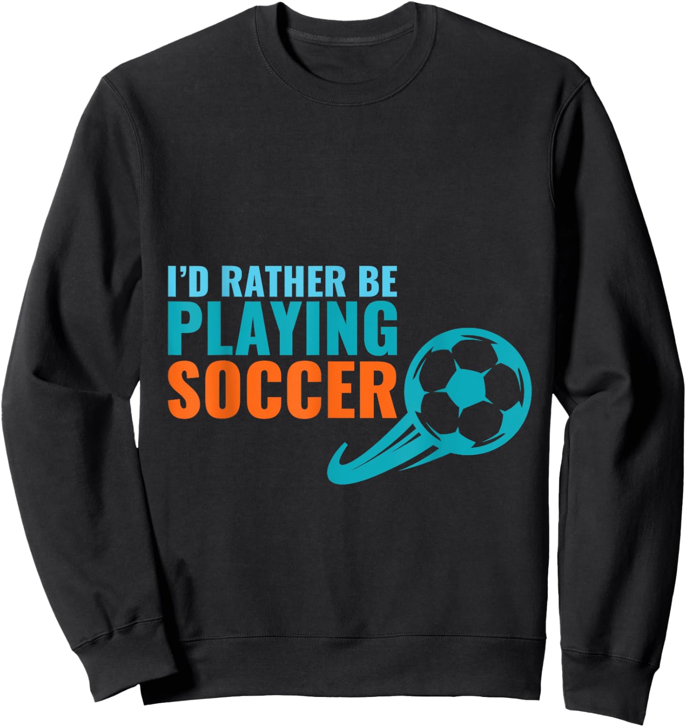 Soccer Gift- I'd Rather Be Playing Soccer Funny Sweatshirt - Sweatshirt | Black