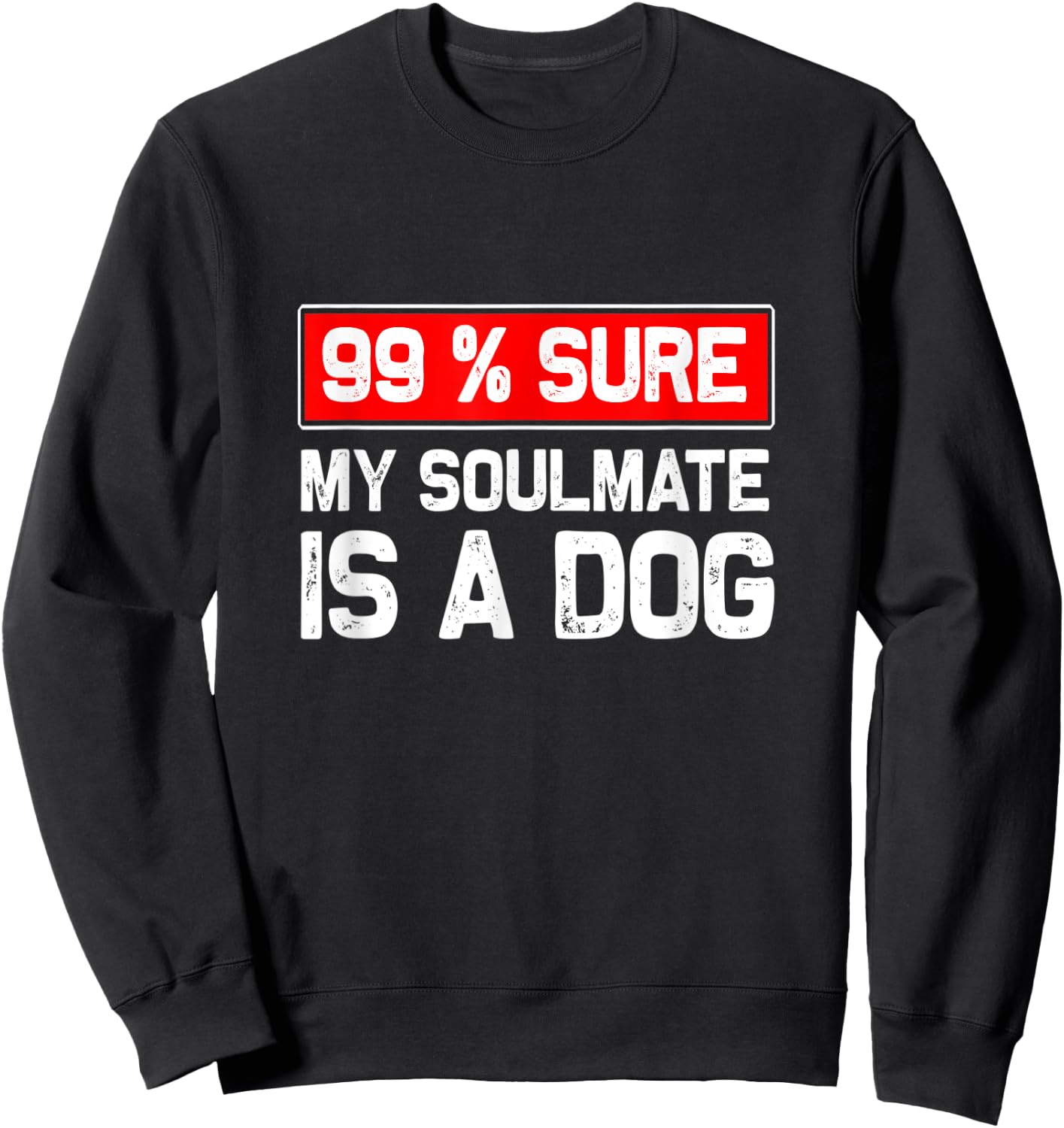 99% sure my soulmate is a dog, Dog lover Women Sweatshirt - Sweatshirt | Black