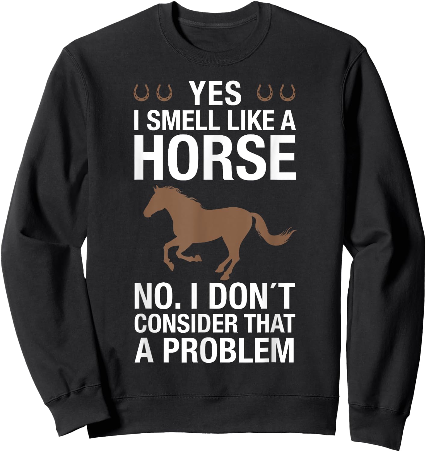 Yes I Smell Like a Horse No I Don't Consider That a Problem Sweatshirt - Sweatshirt | Black