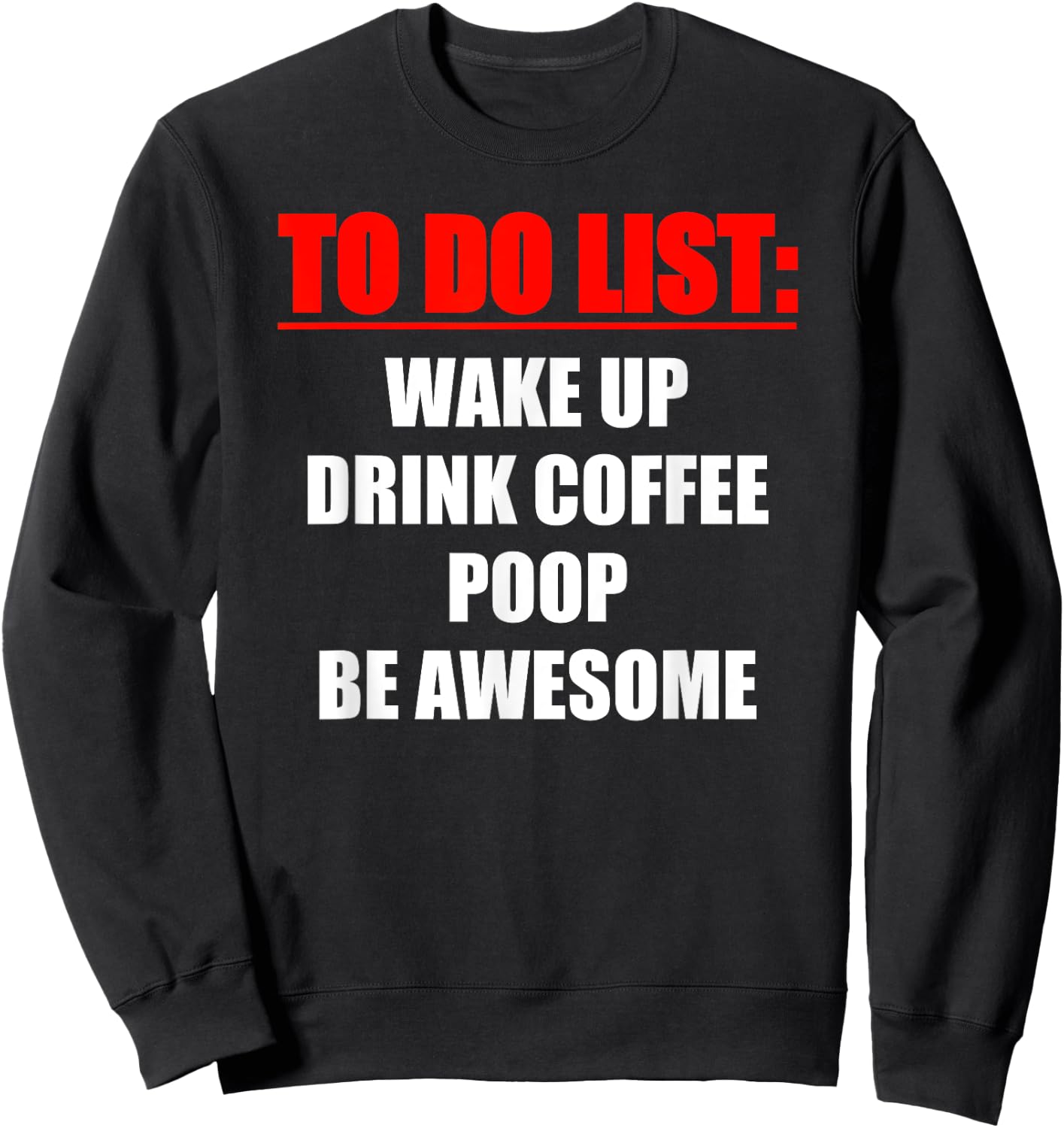 TO DO LIST - Wake up - drink coffee - poop - be awesome Sweatshirt - Sweatshirt | Black