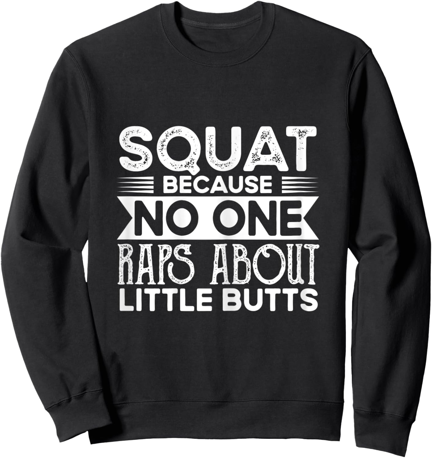 Squat Because No One Raps About Little Butts Funny Workout Sweatshirt - Sweatshirt | Black
