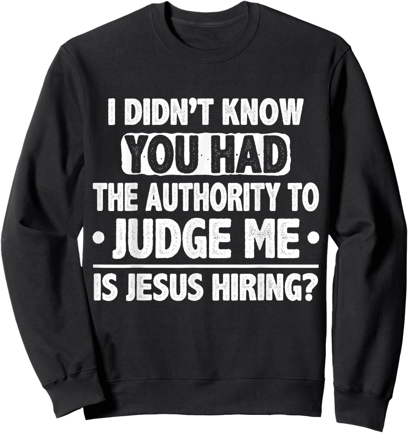 I Didn't Know You Had Authority To Judge Me Is Jesus Hiring Sweatshirt - Sweatshirt | Black