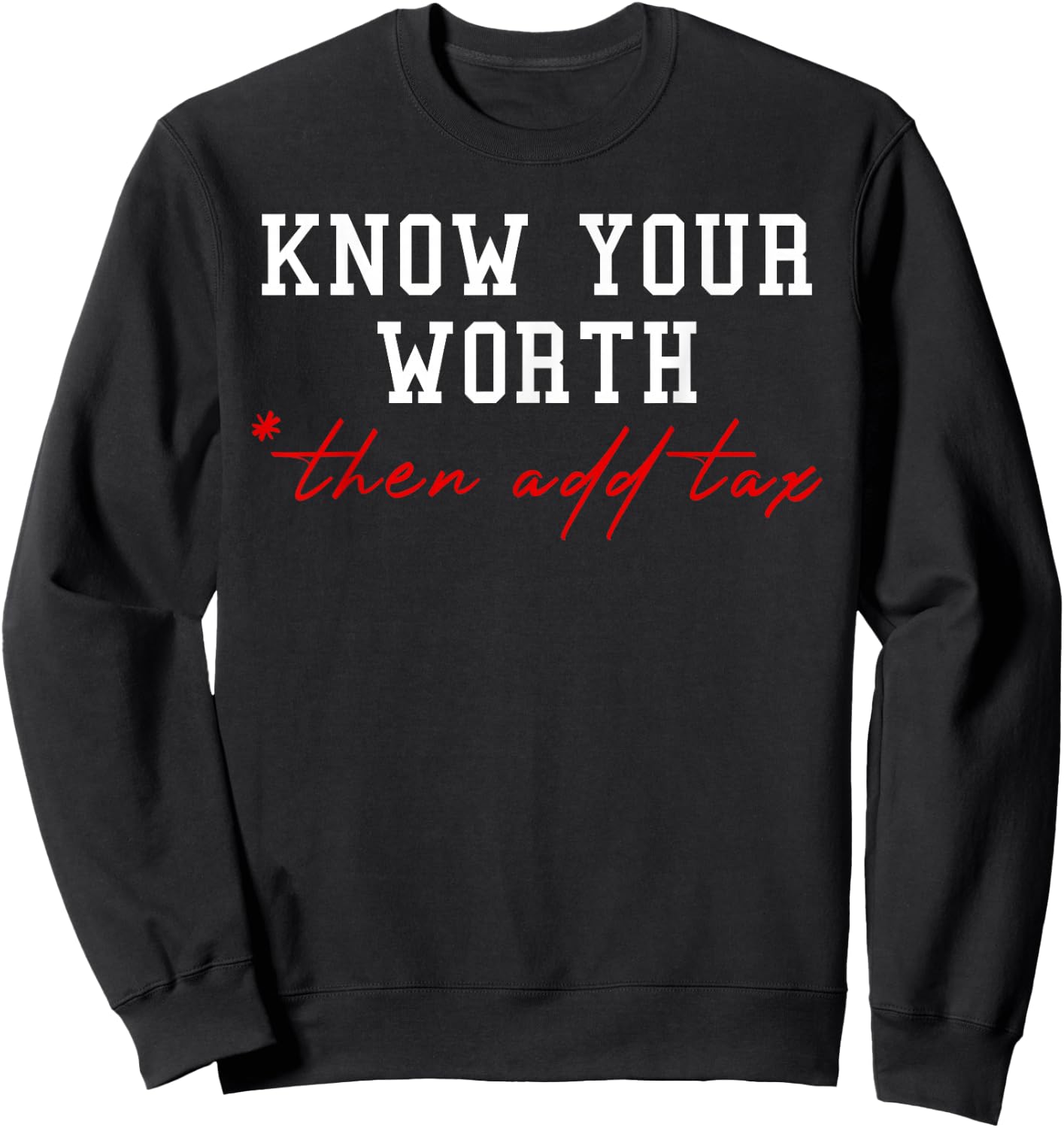 Know Your Worth Then Add Tax Humor Business gift Sweatshirt - Sweatshirt | Black