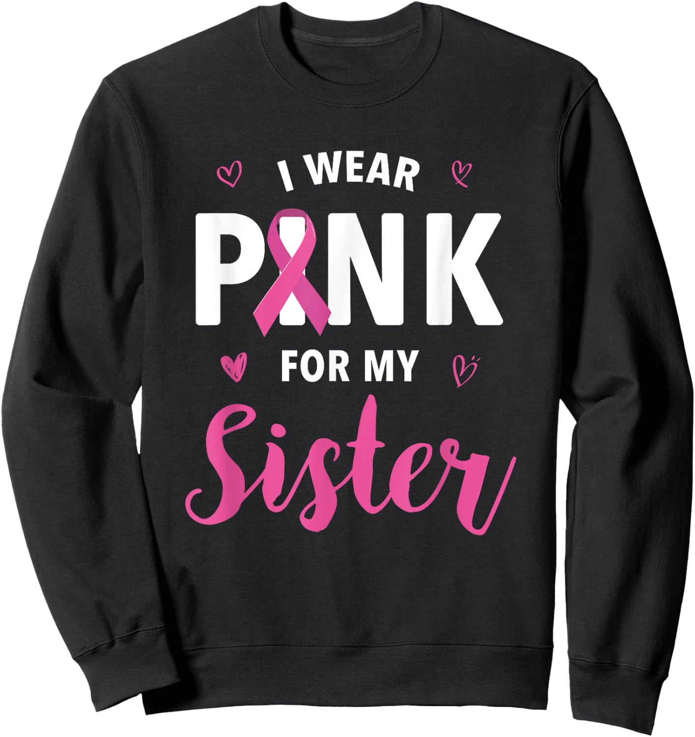 I Wear Pink For My Sister Breast Cancer Awareness Sweatshirt - Sweatshirt | Black