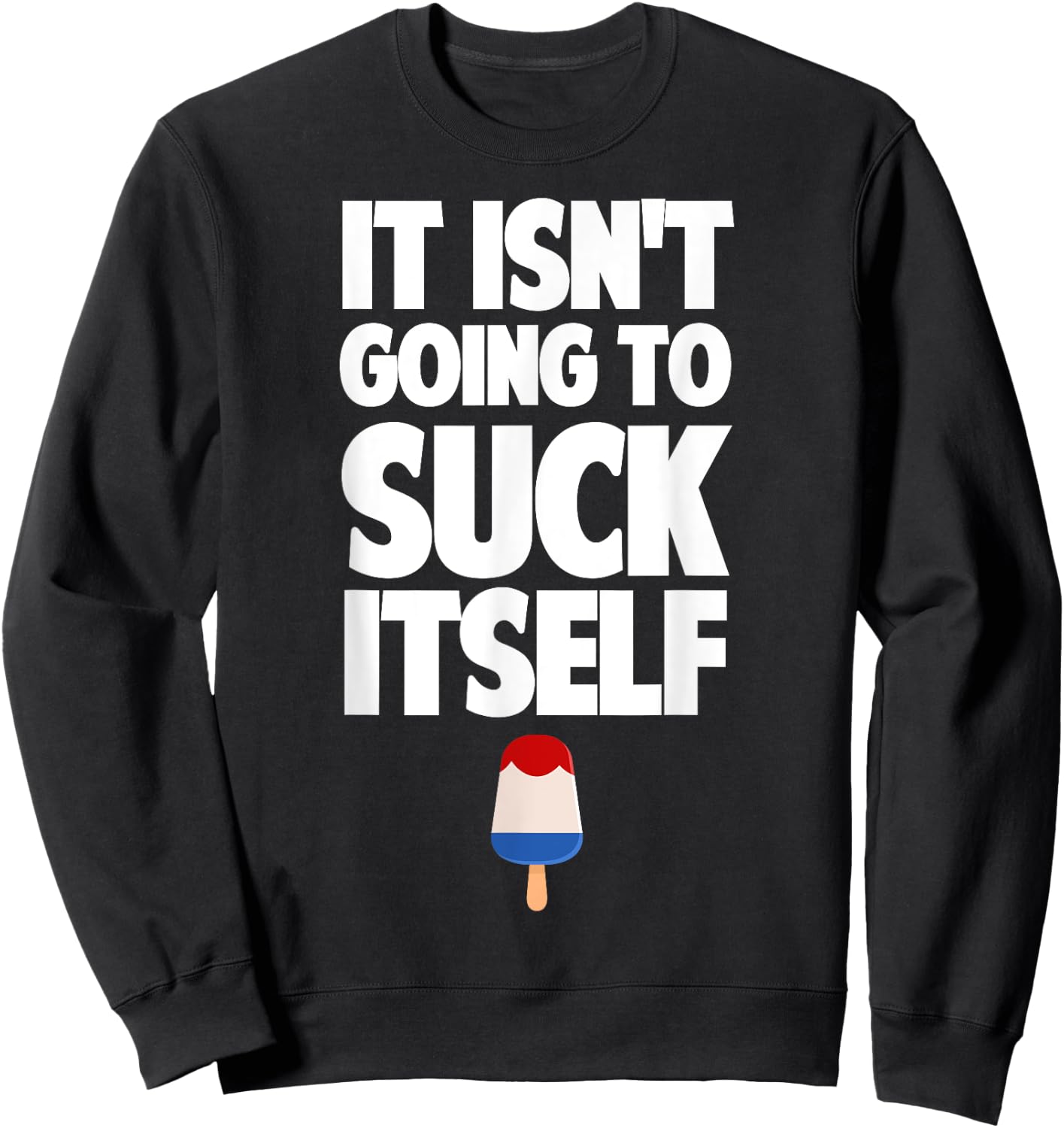 It Isn't Going to Suck Itself Lick Funny Dirty Popsicle Sweatshirt - Sweatshirt | Black
