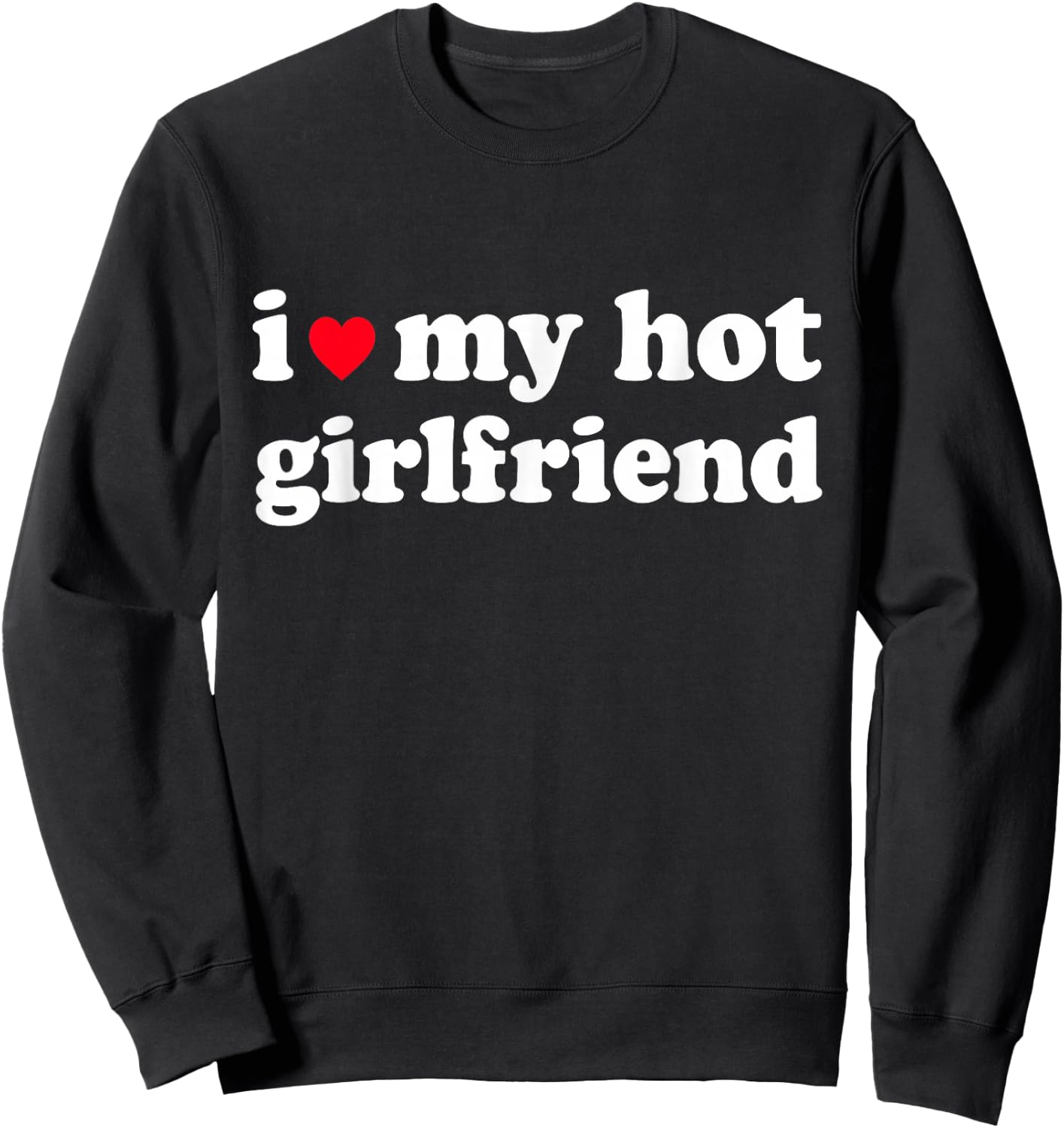 I Love My Hot Girlfriend Shirt I Heart My Girl Friend GF Sweatshirt - Sweatshirt | Black