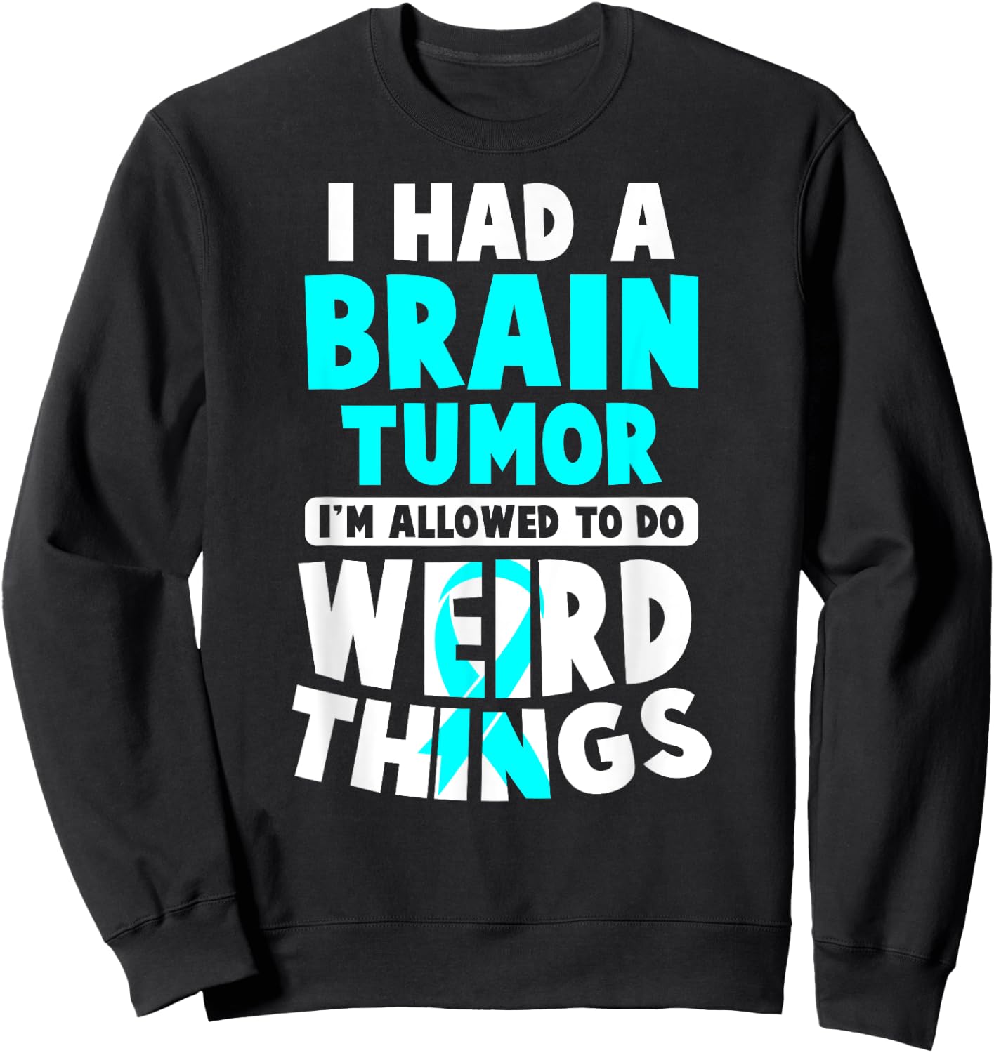 I Had A Brain Tumor I'm Allowed To Do Weird Things Sweatshirt - Sweatshirt | Black