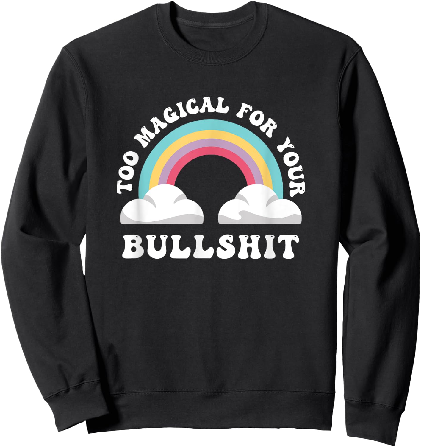 Too Magical For Your Bullshit, Funny Adult Sarcastic Sweatshirt - Sweatshirt | Black