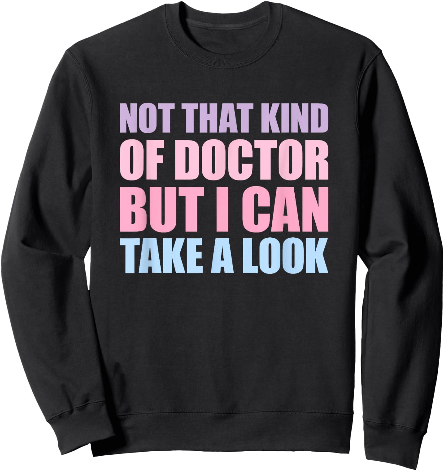 Not That Kind Of Doctor But I Can Take A Look Sweatshirt - Sweatshirt | Black