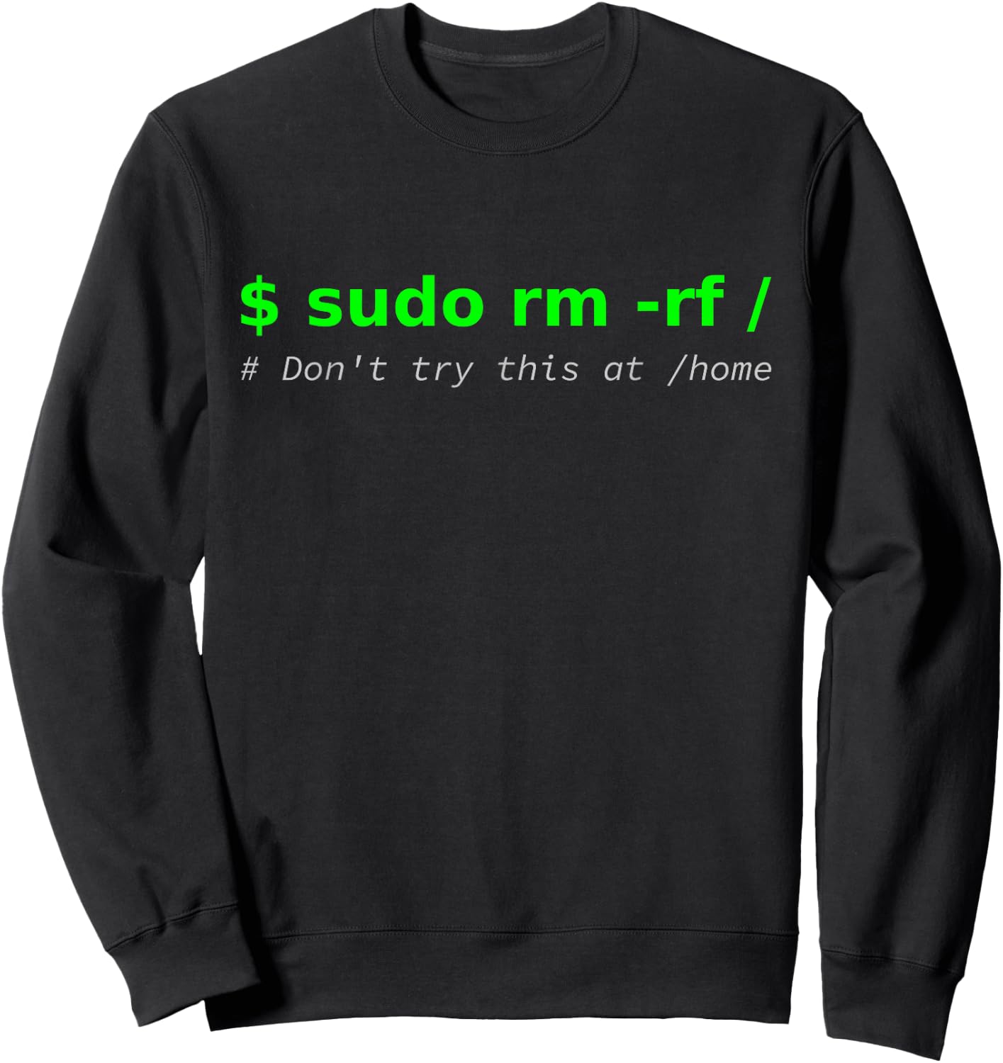 "$ sudo rm -rf / Don't try this at /home" Funny IT Linux Sweatshirt - Sweatshirt | Black