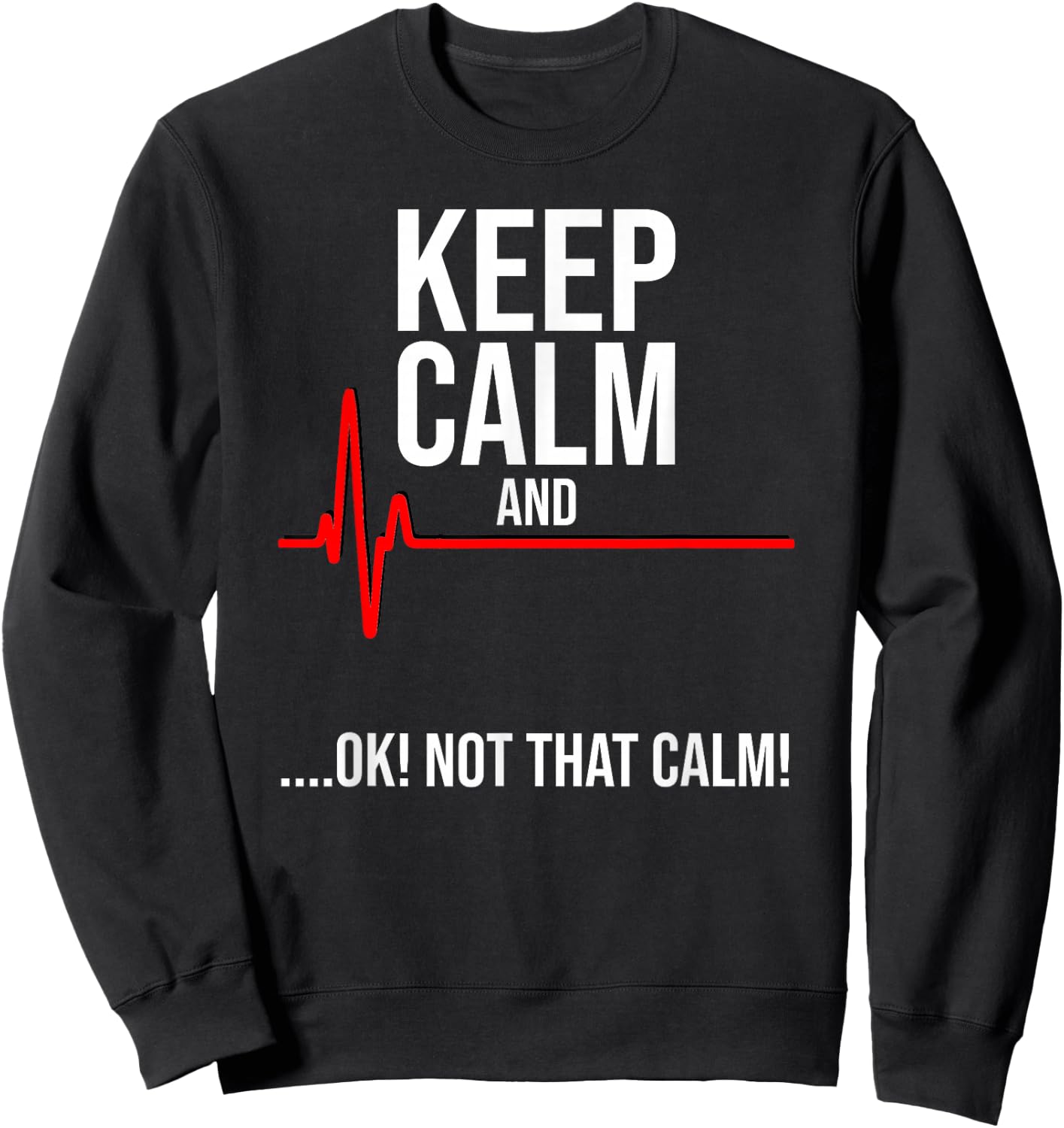 Keep Calm and Ok! Not That Calm! Funny Medical ECG Emergency Sweatshirt - Sweatshirt | Black