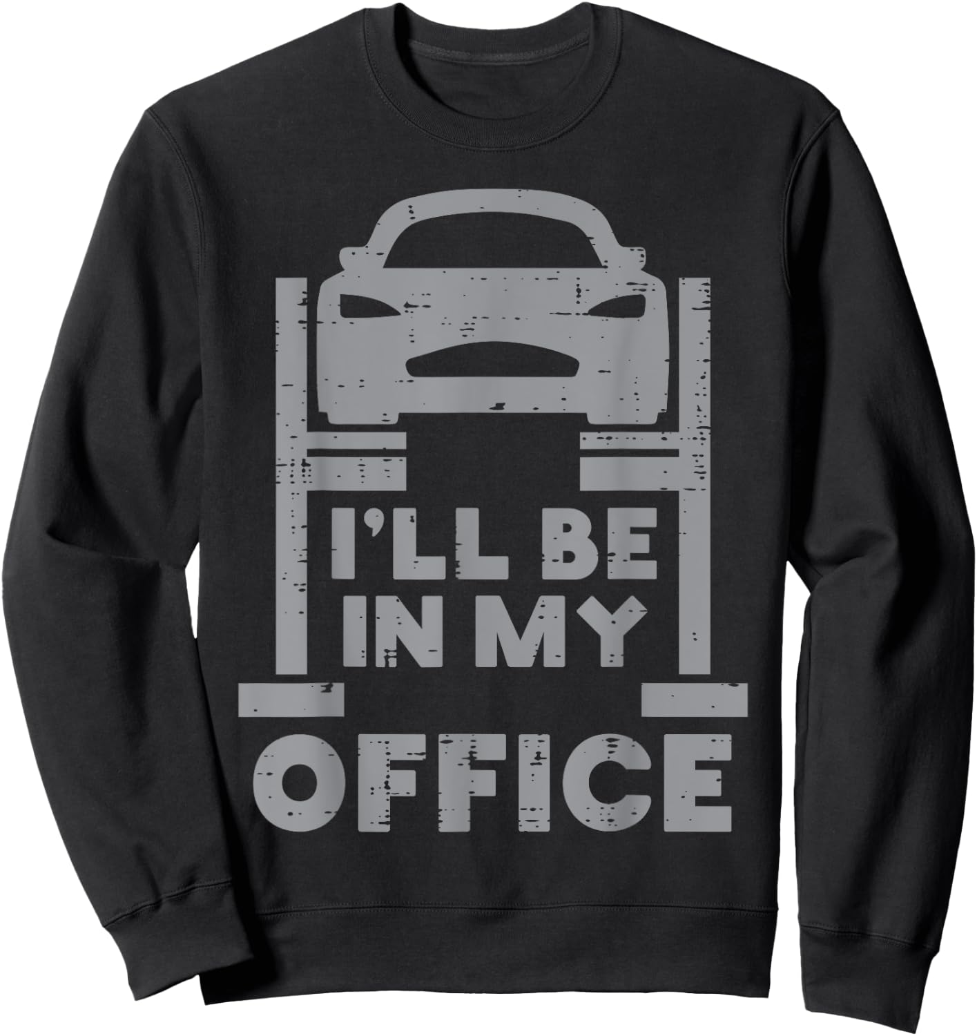 Ill Be in My Office Car Funny Auto Mechanic Garage Men Dad Sweatshirt - Sweatshirt | Black