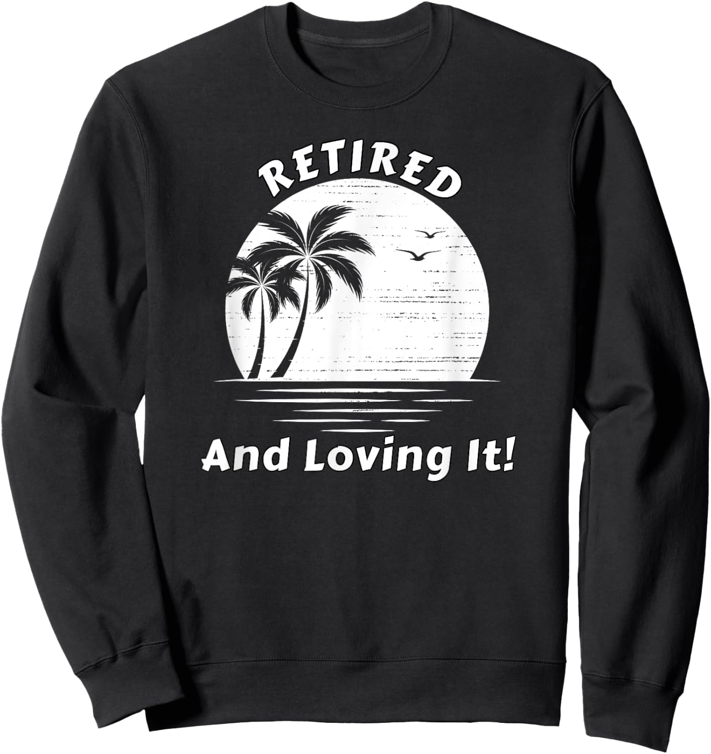 Retired And Loving It Beach Scene Sunrise and Palm Trees Sweatshirt - Sweatshirt | Black