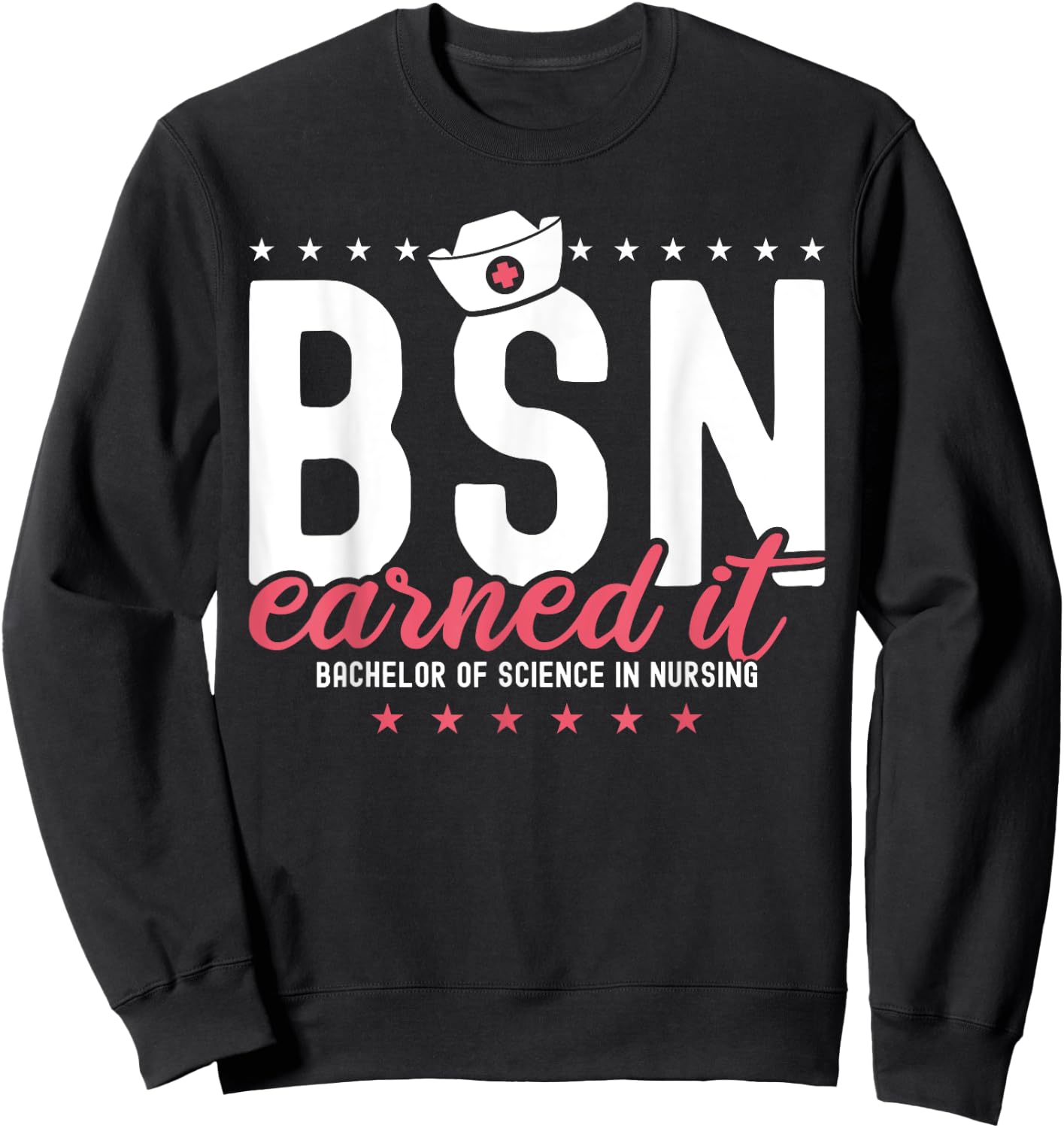 Earned It Nurse BSN RN Bachelors Of Science In Nursing Sweatshirt - Sweatshirt | Black