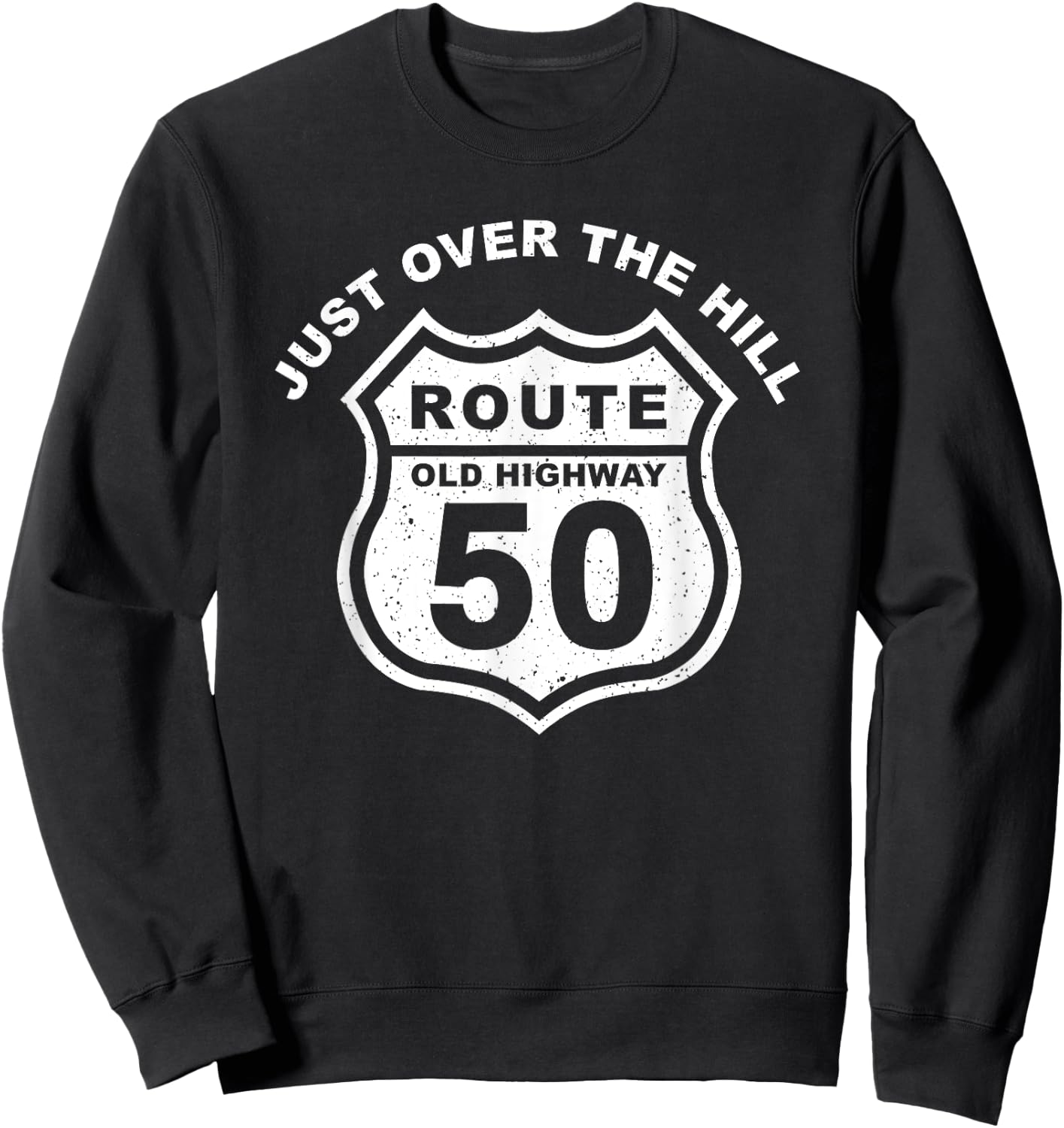 Just Over The Hill Funny 50th Birthday Route Old Highway Sweatshirt - Sweatshirt | Black