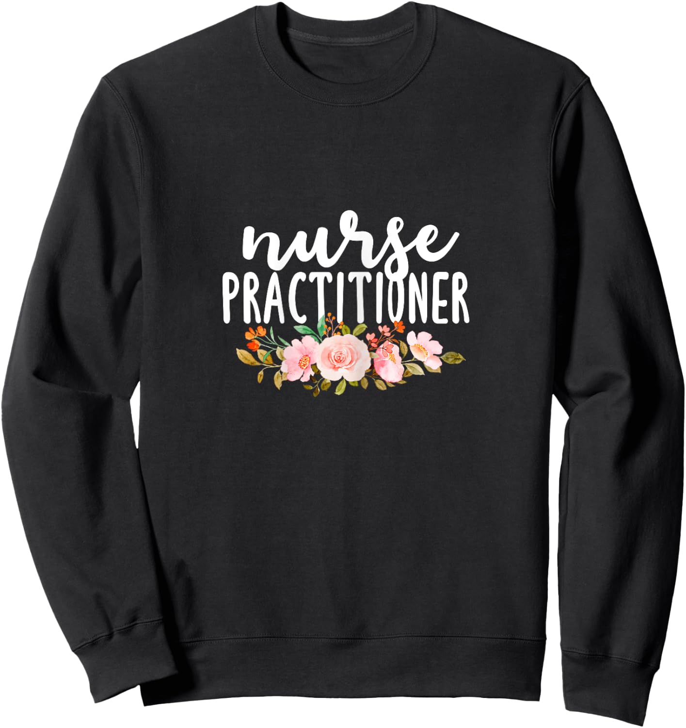 Nurse Practitioner Flowers NP Health Care Medical Nurses Sweatshirt - Sweatshirt | Black